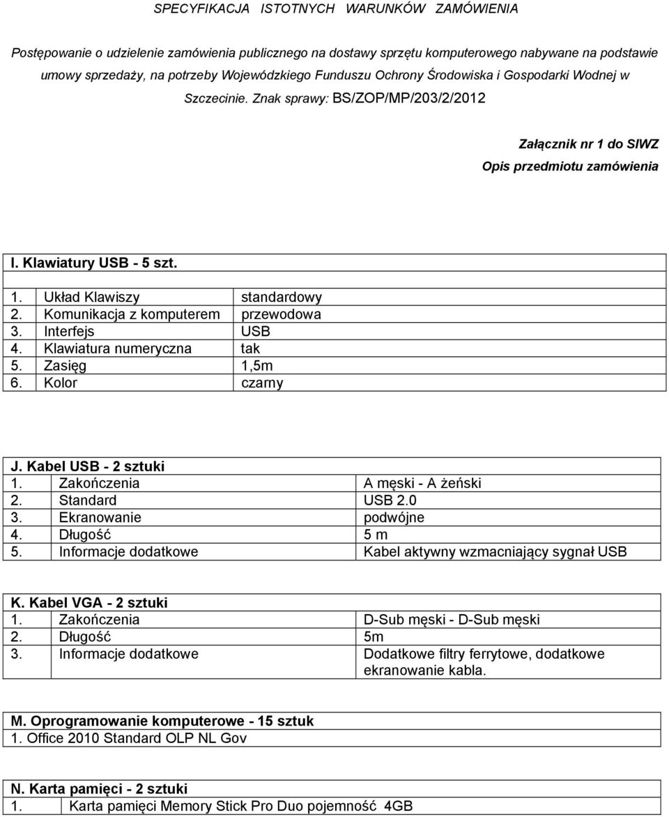 Informacje dodatkowe Kabel aktywny wzmacniający sygnał USB K. Kabel VGA - 2 sztuki 1. Zakończenia D-Sub męski - D-Sub męski 2. Długość 5m 3.