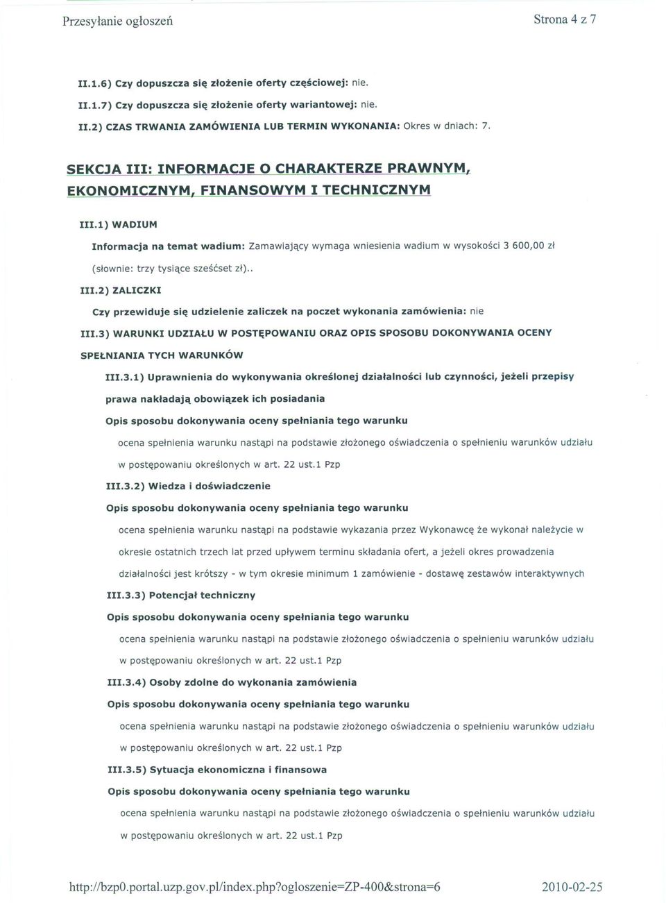 1) WADIUM Informacja na temat wadium: Zamawiajacy wymaga wniesienia wadium w wysokosci 3 600,00 zl (slownie: trzy tysiace szescset zl).. 111.