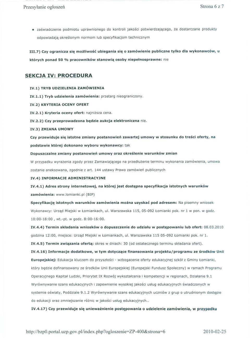 l) TRYB UDZIELENIA ZAMÓWIENIA IV.1.l) Tryb udzielenia zamówienia: przetarg nieograniczony. IV.2) KRYTERIA OCENY OFERT IV.2.l) Kryteria oceny ofert: najnizsza cena. IV.2.2) Czy przeprowadzona bedzie aukcja elektroniczna nie.