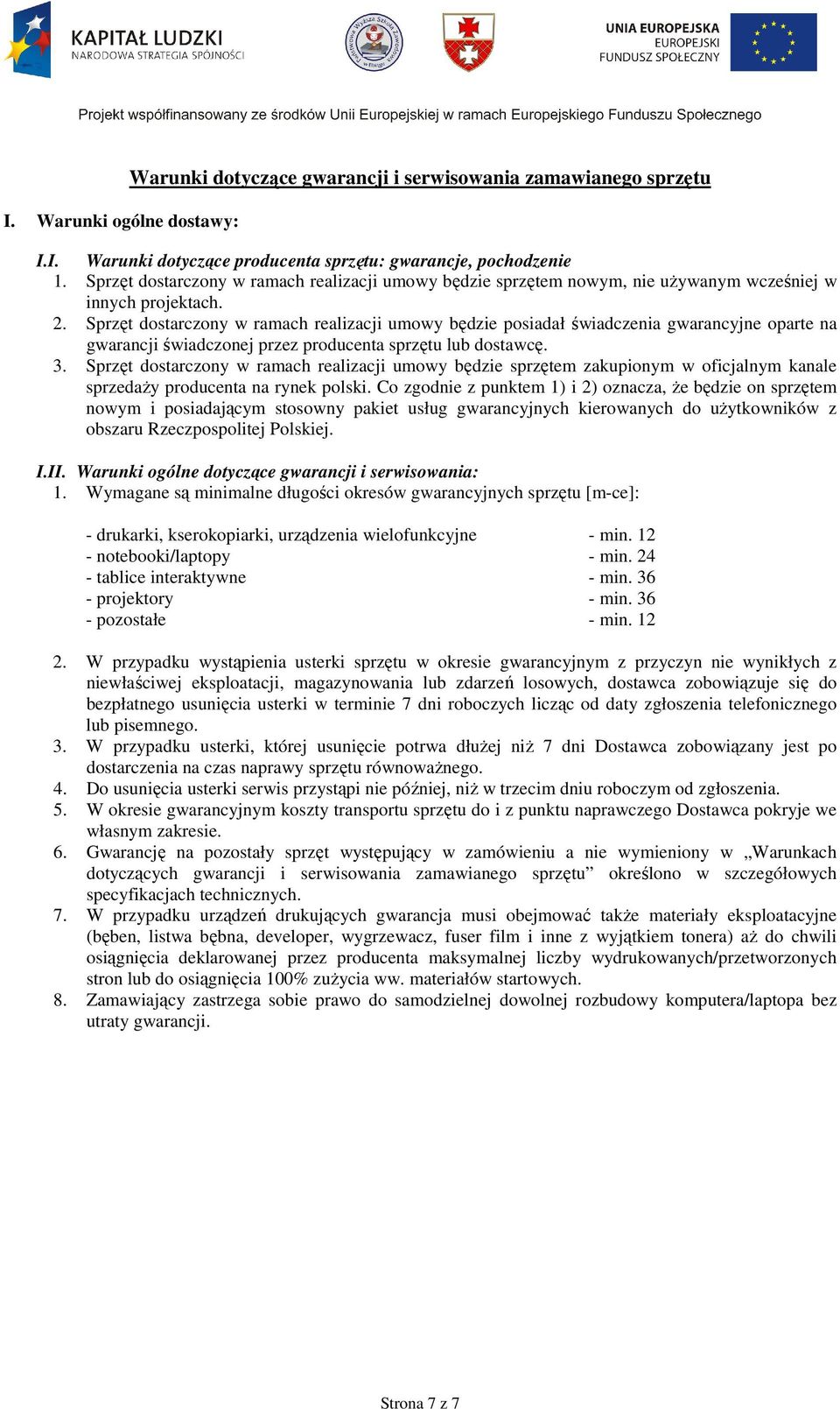 Sprzęt dostarczony w ramach realizacji umowy będzie posiadał świadczenia gwarancyjne oparte na gwarancji świadczonej przez producenta sprzętu lub dostawcę. 3.