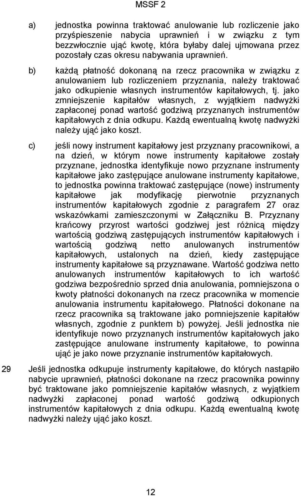 jako zmniejszenie kapitałów własnych, z wyjątkiem nadwyżki zapłaconej ponad wartość godziwą przyznanych instrumentów kapitałowych z dnia odkupu. Każdą ewentualną kwotę nadwyżki należy ująć jako koszt.