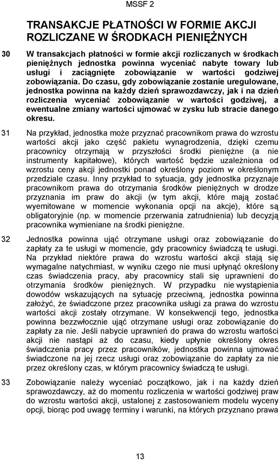 Do czasu, gdy zobowiązanie zostanie uregulowane, jednostka powinna na każdy dzień sprawozdawczy, jak i na dzień rozliczenia wyceniać zobowiązanie w wartości godziwej, a ewentualne zmiany wartości