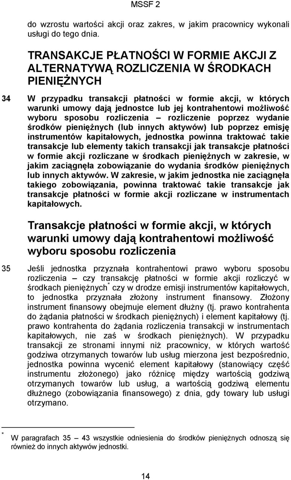 możliwość wyboru sposobu rozliczenia rozliczenie poprzez wydanie środków pieniężnych (lub innych aktywów) lub poprzez emisję instrumentów kapitałowych, jednostka powinna traktować takie transakcje