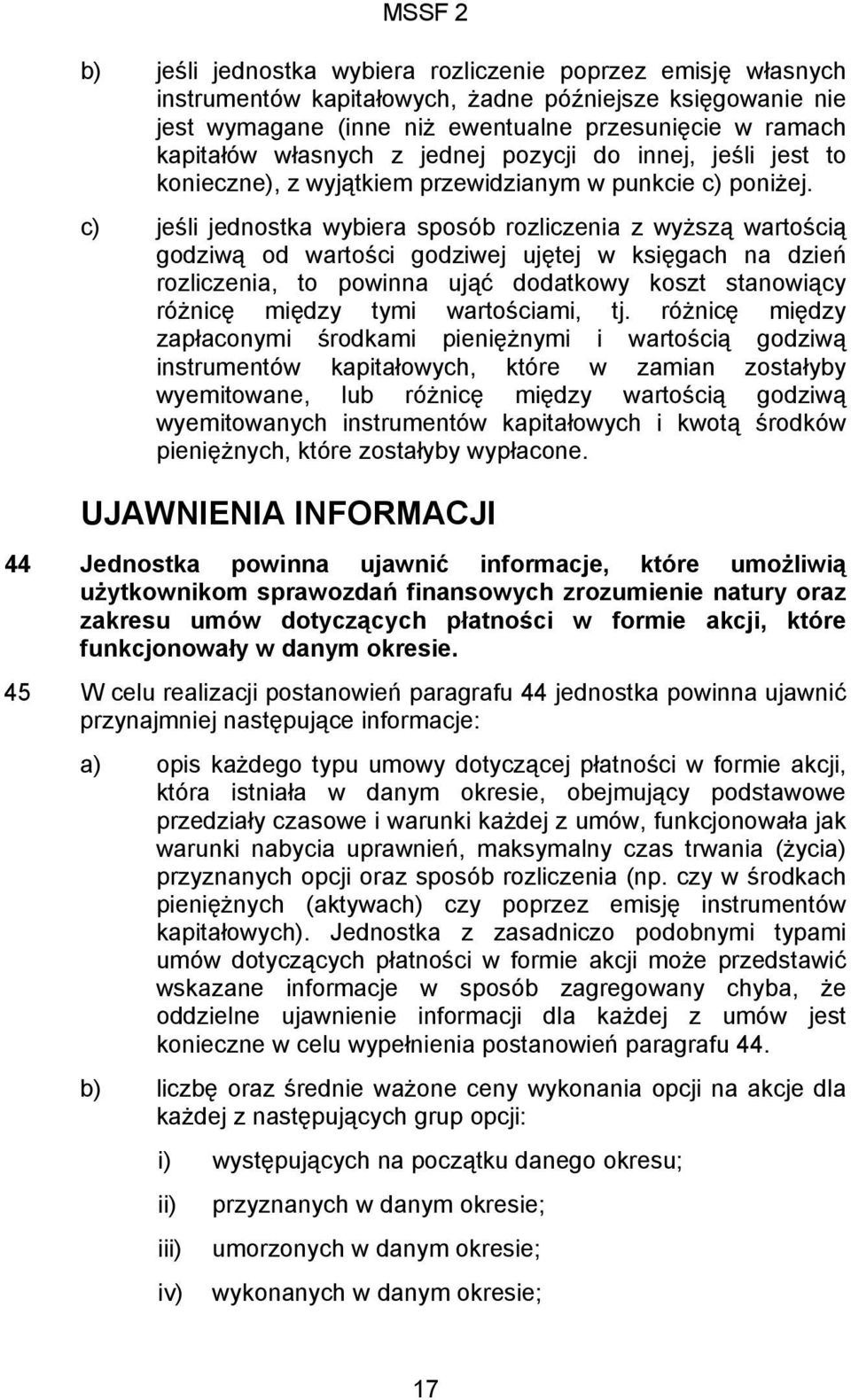 c) jeśli jednostka wybiera sposób rozliczenia z wyższą wartością godziwą od wartości godziwej ujętej w księgach na dzień rozliczenia, to powinna ująć dodatkowy koszt stanowiący różnicę między tymi