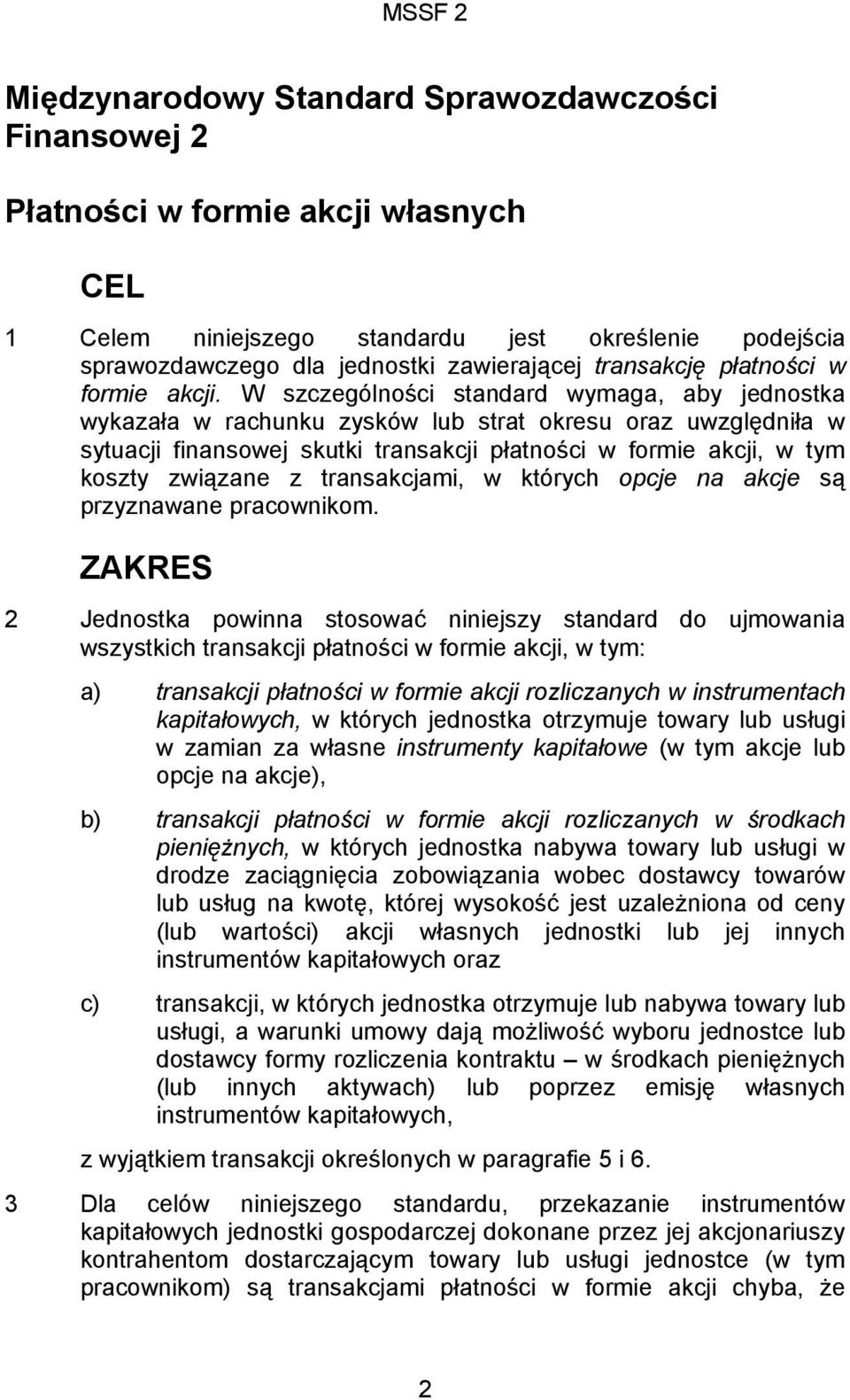 W szczególności standard wymaga, aby jednostka wykazała w rachunku zysków lub strat okresu oraz uwzględniła w sytuacji finansowej skutki transakcji płatności w formie akcji, w tym koszty związane z