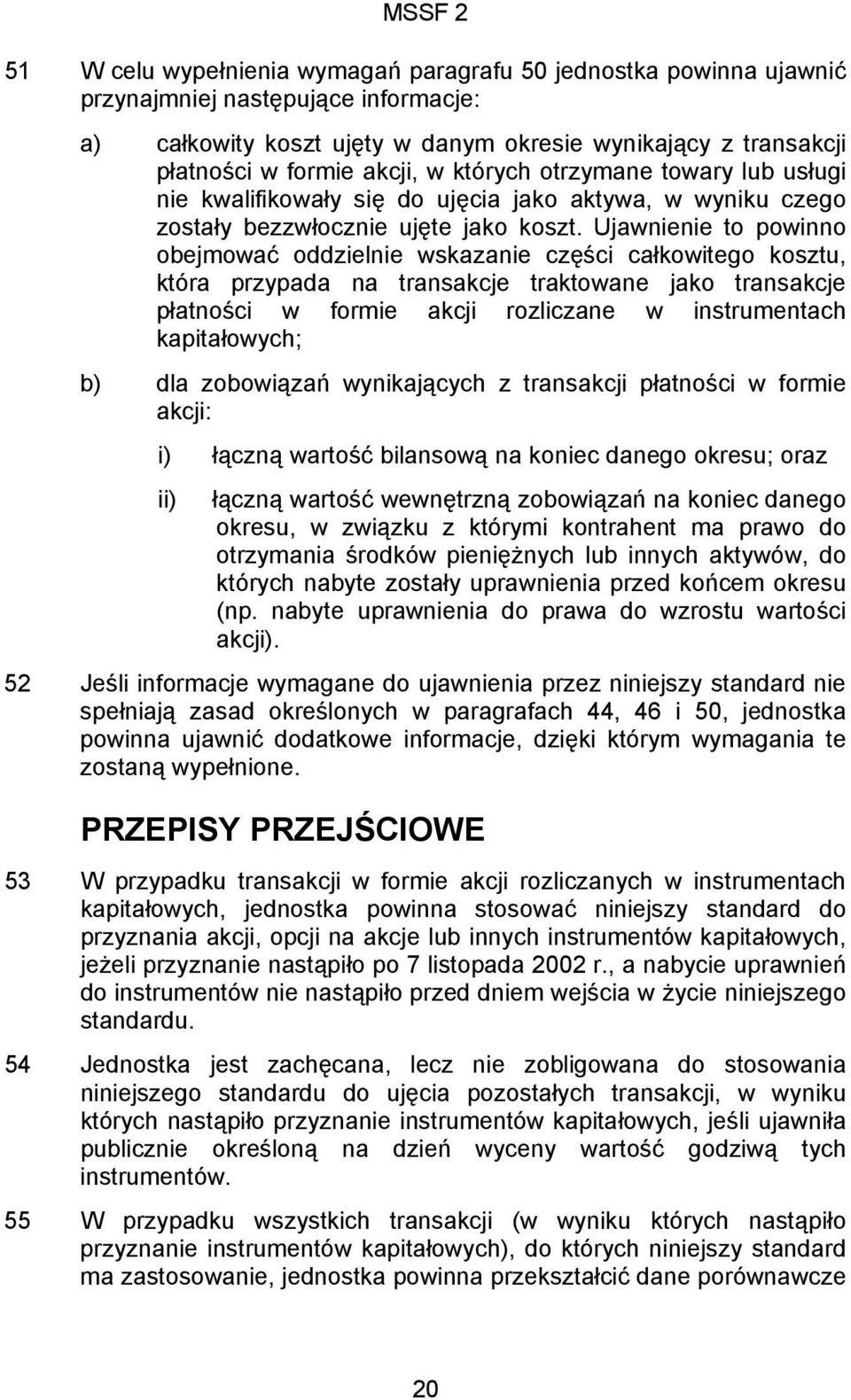 Ujawnienie to powinno obejmować oddzielnie wskazanie części całkowitego kosztu, która przypada na transakcje traktowane jako transakcje płatności w formie akcji rozliczane w instrumentach