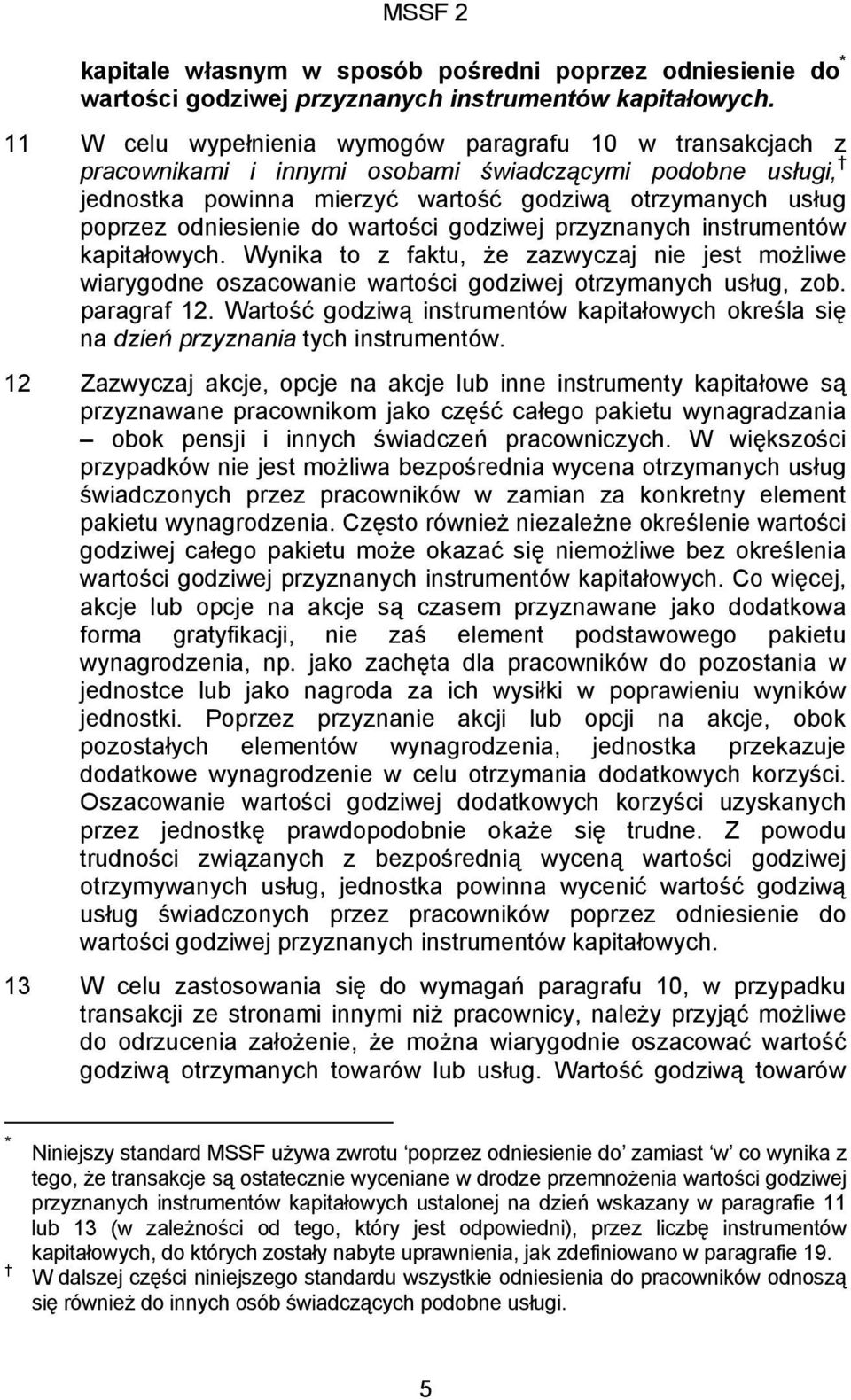 do wartości godziwej przyznanych instrumentów kapitałowych. Wynika to z faktu, że zazwyczaj nie jest możliwe wiarygodne oszacowanie wartości godziwej otrzymanych usług, zob. paragraf 12.