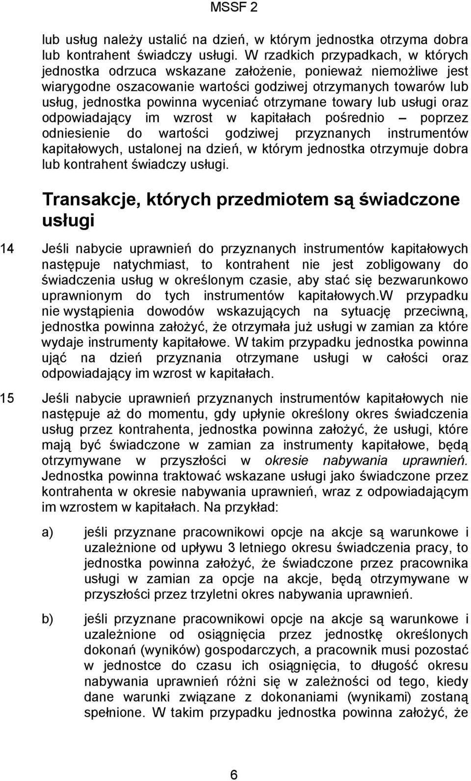 otrzymane towary lub usługi oraz odpowiadający im wzrost w kapitałach pośrednio poprzez odniesienie do wartości godziwej przyznanych instrumentów kapitałowych, ustalonej na dzień, w którym jednostka