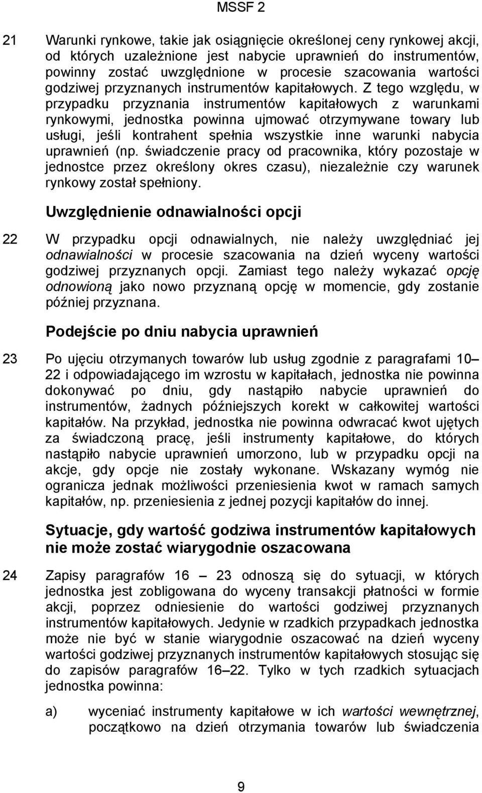 Z tego względu, w przypadku przyznania instrumentów kapitałowych z warunkami rynkowymi, jednostka powinna ujmować otrzymywane towary lub usługi, jeśli kontrahent spełnia wszystkie inne warunki