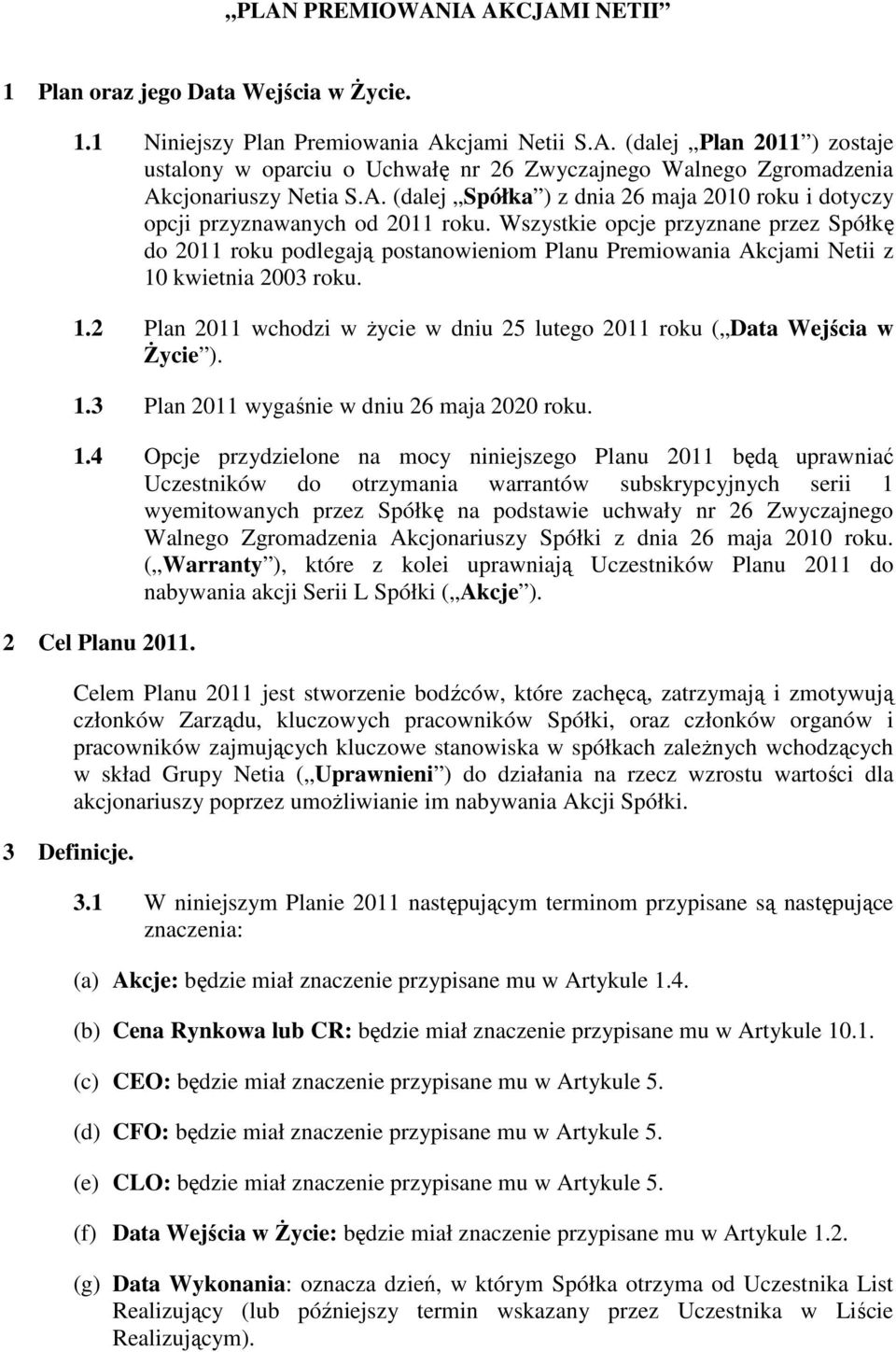 Wszystkie opcje przyznane przez Spółkę do 2011 roku podlegają postanowieniom Planu Premiowania Akcjami Netii z 10 kwietnia 2003 roku. 1.2 Plan 2011 wchodzi w życie w dniu 25 lutego 2011 roku ( Data Wejścia w Życie ).