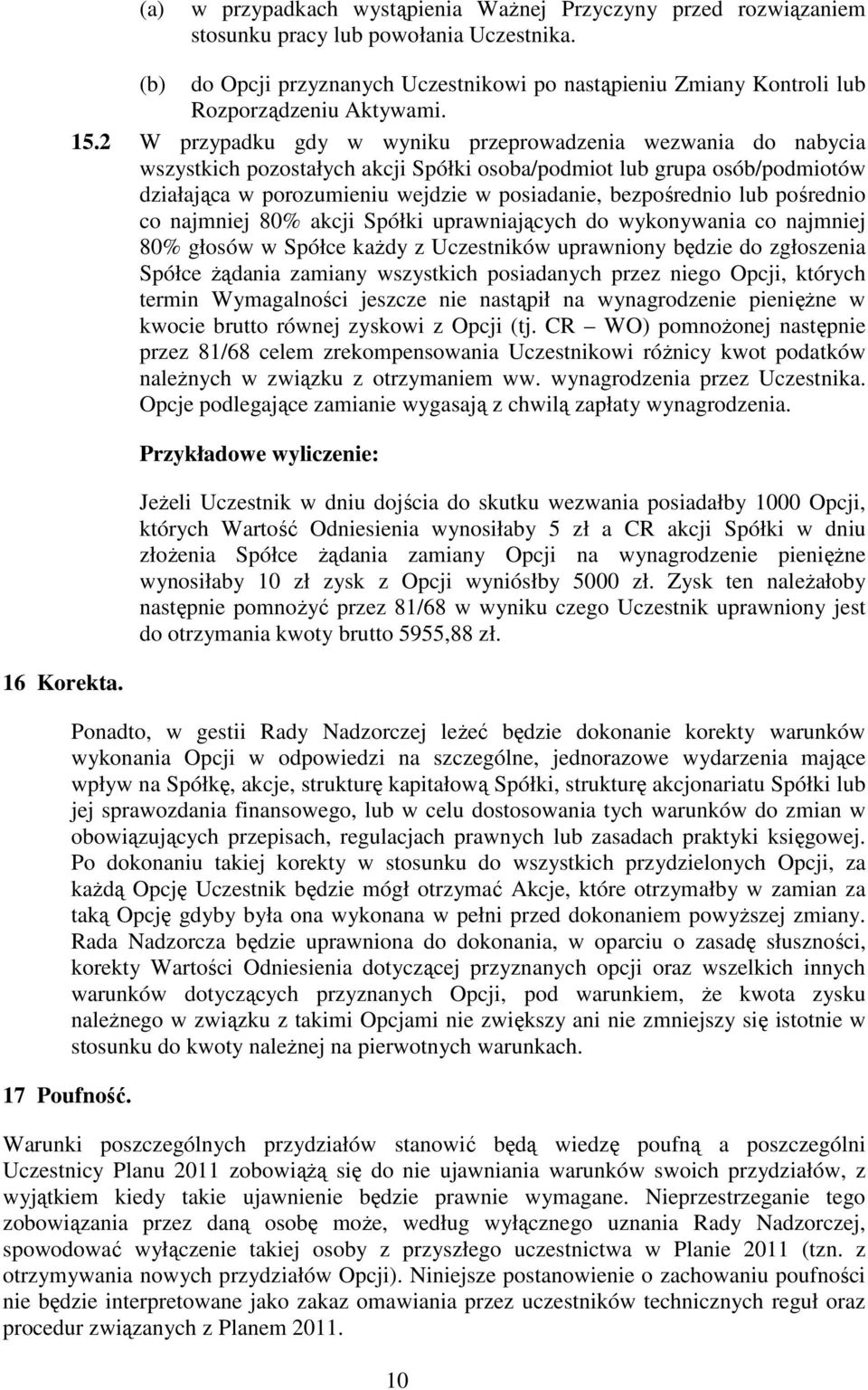 2 W przypadku gdy w wyniku przeprowadzenia wezwania do nabycia wszystkich pozostałych akcji Spółki osoba/podmiot lub grupa osób/podmiotów działająca w porozumieniu wejdzie w posiadanie, bezpośrednio