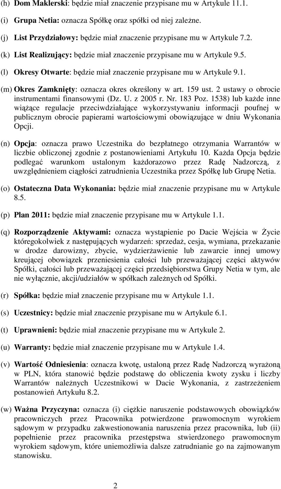 (l) Okresy Otwarte: będzie miał znaczenie przypisane mu w Artykule 9.1. (m) Okres Zamknięty: oznacza okres określony w art. 159 ust. 2 ustawy o obrocie instrumentami finansowymi (Dz. U. z 2005 r. Nr.