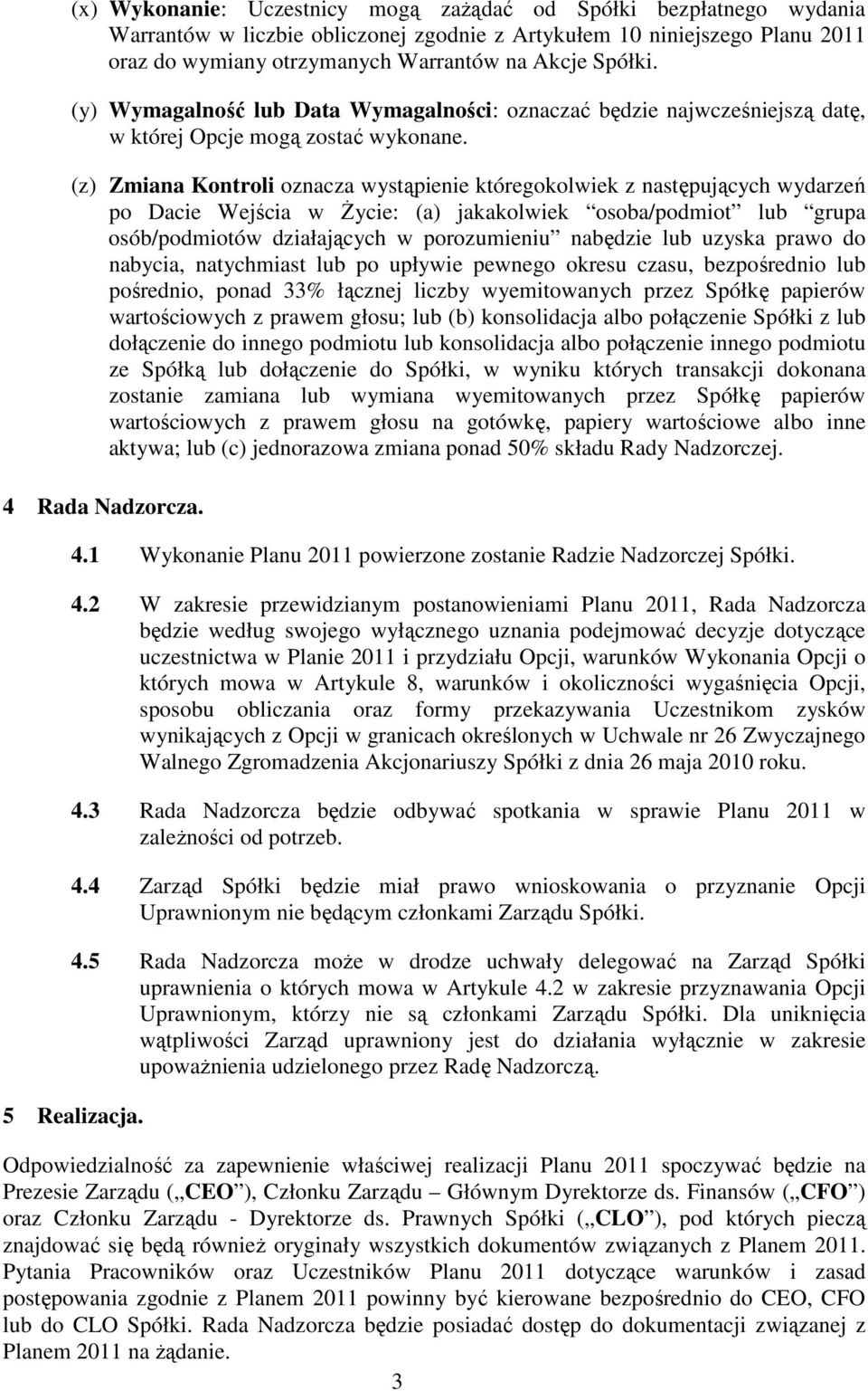 (z) Zmiana Kontroli oznacza wystąpienie któregokolwiek z następujących wydarzeń po Dacie Wejścia w Życie: (a) jakakolwiek osoba/podmiot lub grupa osób/podmiotów działających w porozumieniu nabędzie