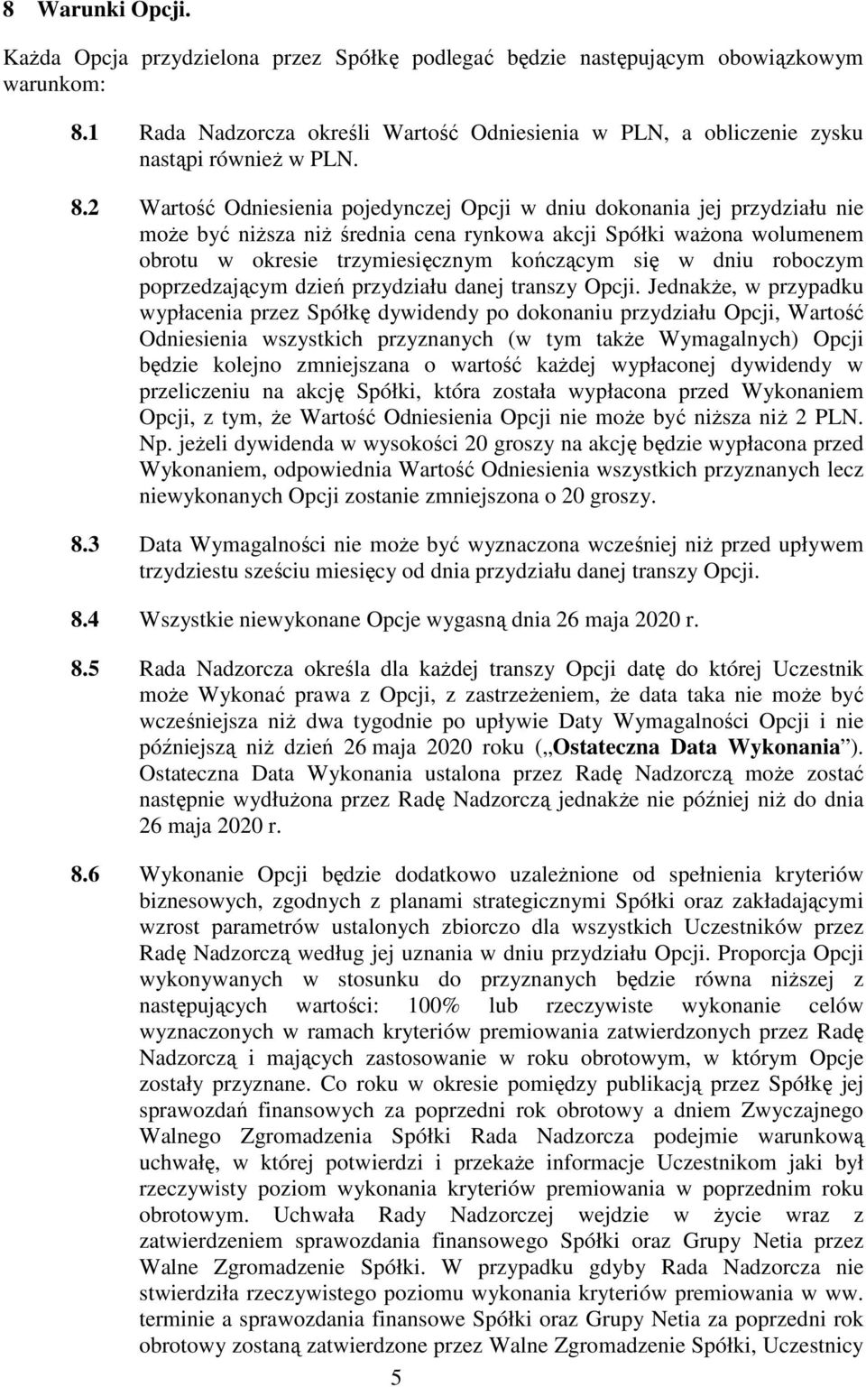 2 Wartość Odniesienia pojedynczej Opcji w dniu dokonania jej przydziału nie może być niższa niż średnia cena rynkowa akcji Spółki ważona wolumenem obrotu w okresie trzymiesięcznym kończącym się w