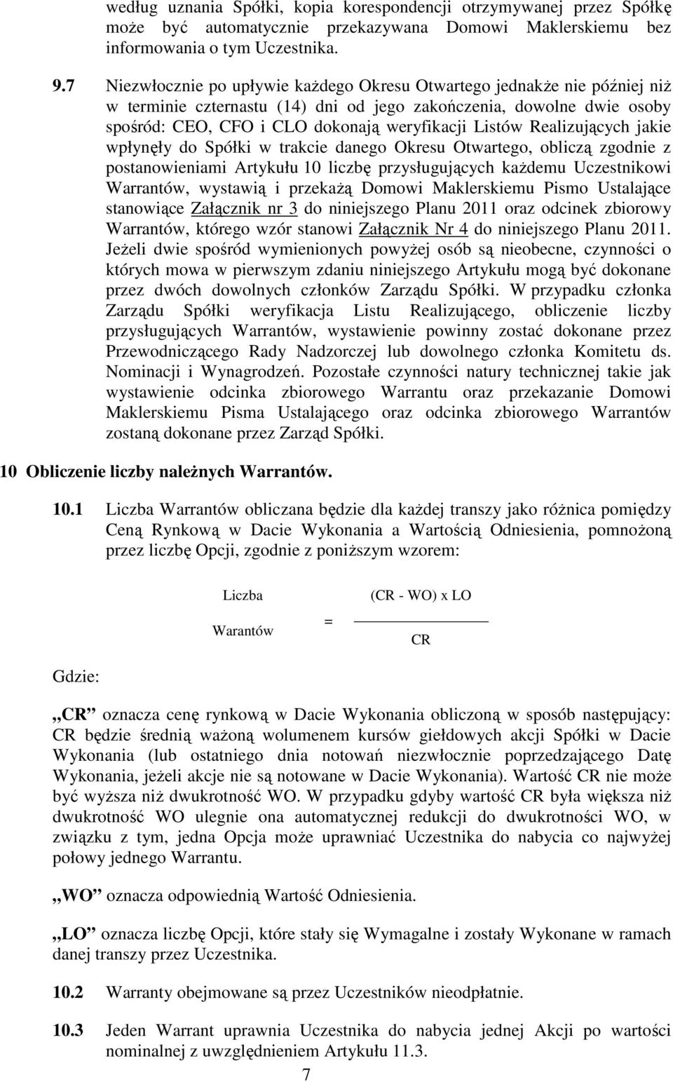Realizujących jakie wpłynęły do Spółki w trakcie danego Okresu Otwartego, obliczą zgodnie z postanowieniami Artykułu 10 liczbę przysługujących każdemu Uczestnikowi Warrantów, wystawią i przekażą