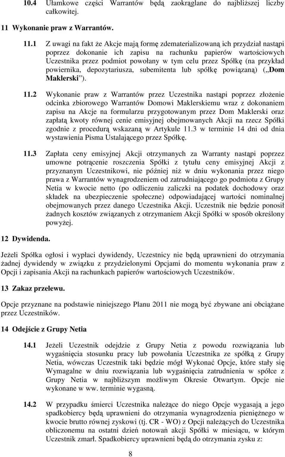 1 Z uwagi na fakt że Akcje mają formę zdematerializowaną ich przydział nastąpi poprzez dokonanie ich zapisu na rachunku papierów wartościowych Uczestnika przez podmiot powołany w tym celu przez