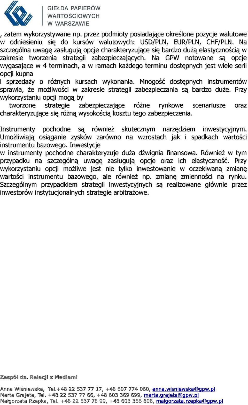 Na GPW notowane są opcje wygasające w 4 terminach, a w ramach każdego terminu dostępnych jest wiele serii opcji kupna i sprzedaży o różnych kursach wykonania.