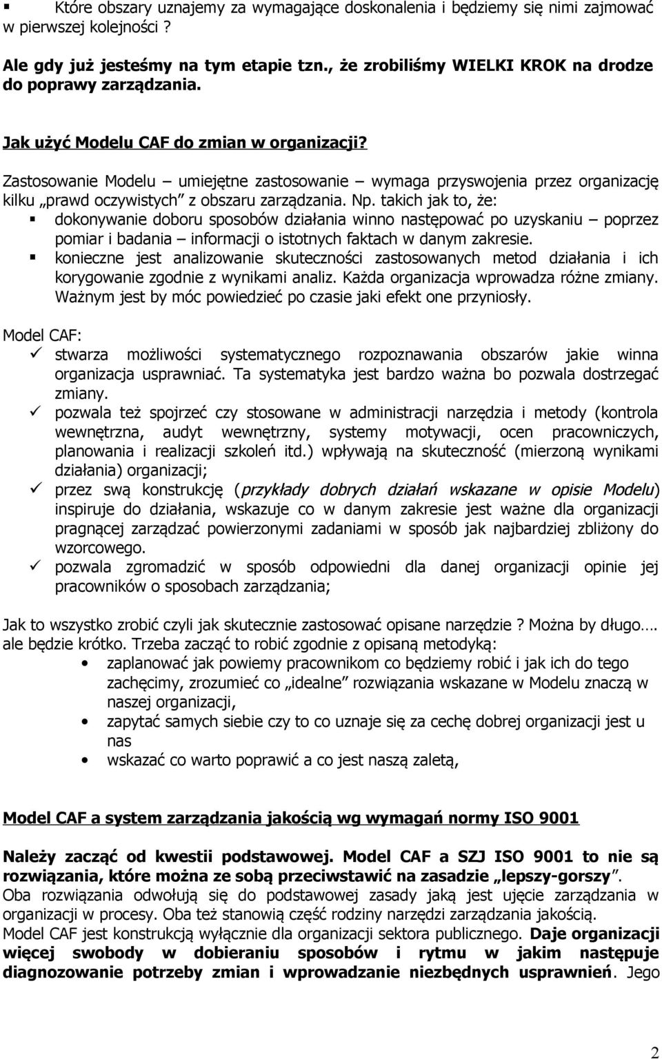 Zastosowanie Modelu umiejętne zastosowanie wymaga przyswojenia przez organizację kilku prawd oczywistych z obszaru zarządzania. Np.