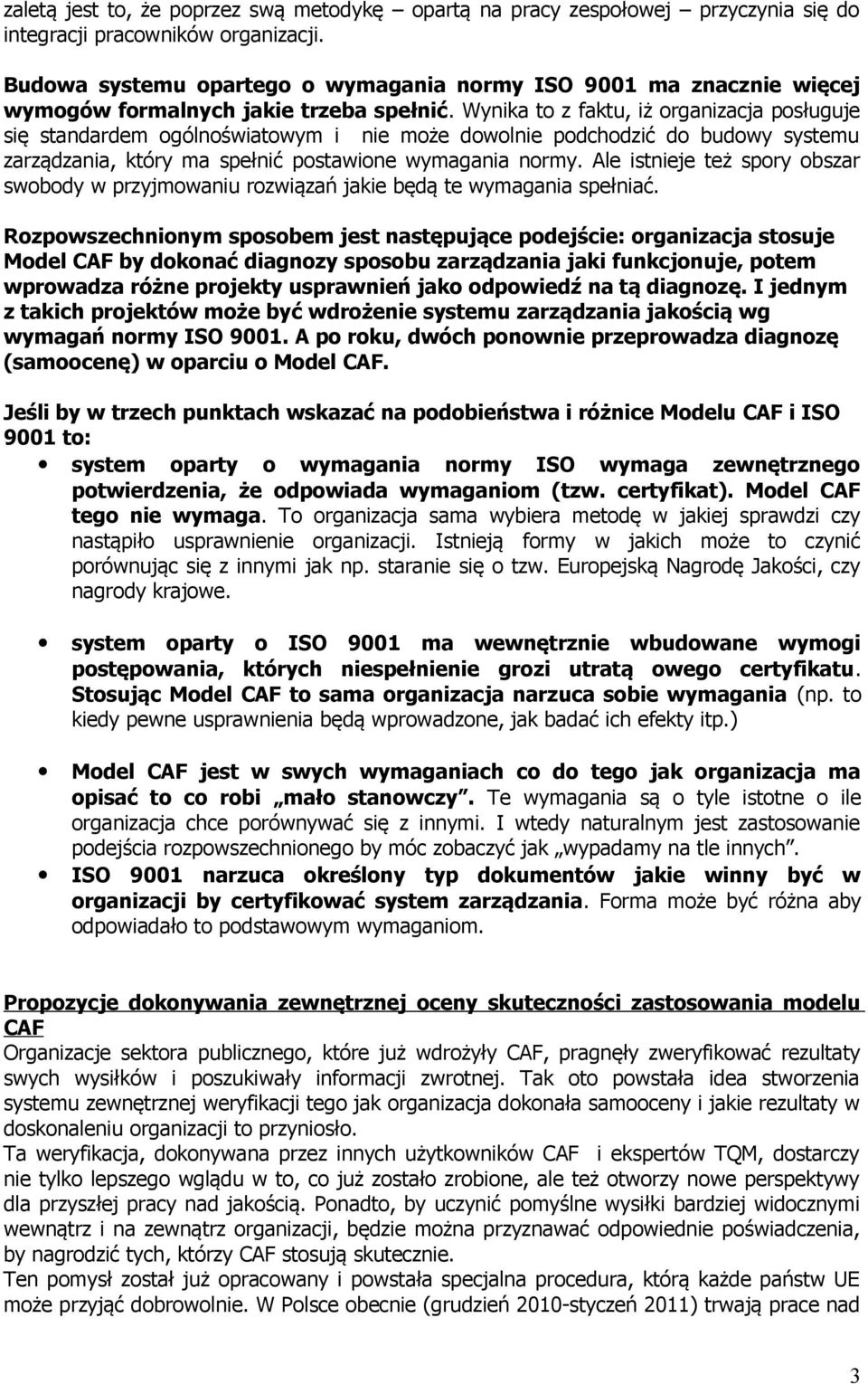 Wynika to z faktu, iż organizacja posługuje się standardem ogólnoświatowym i nie może dowolnie podchodzić do budowy systemu zarządzania, który ma spełnić postawione wymagania normy.