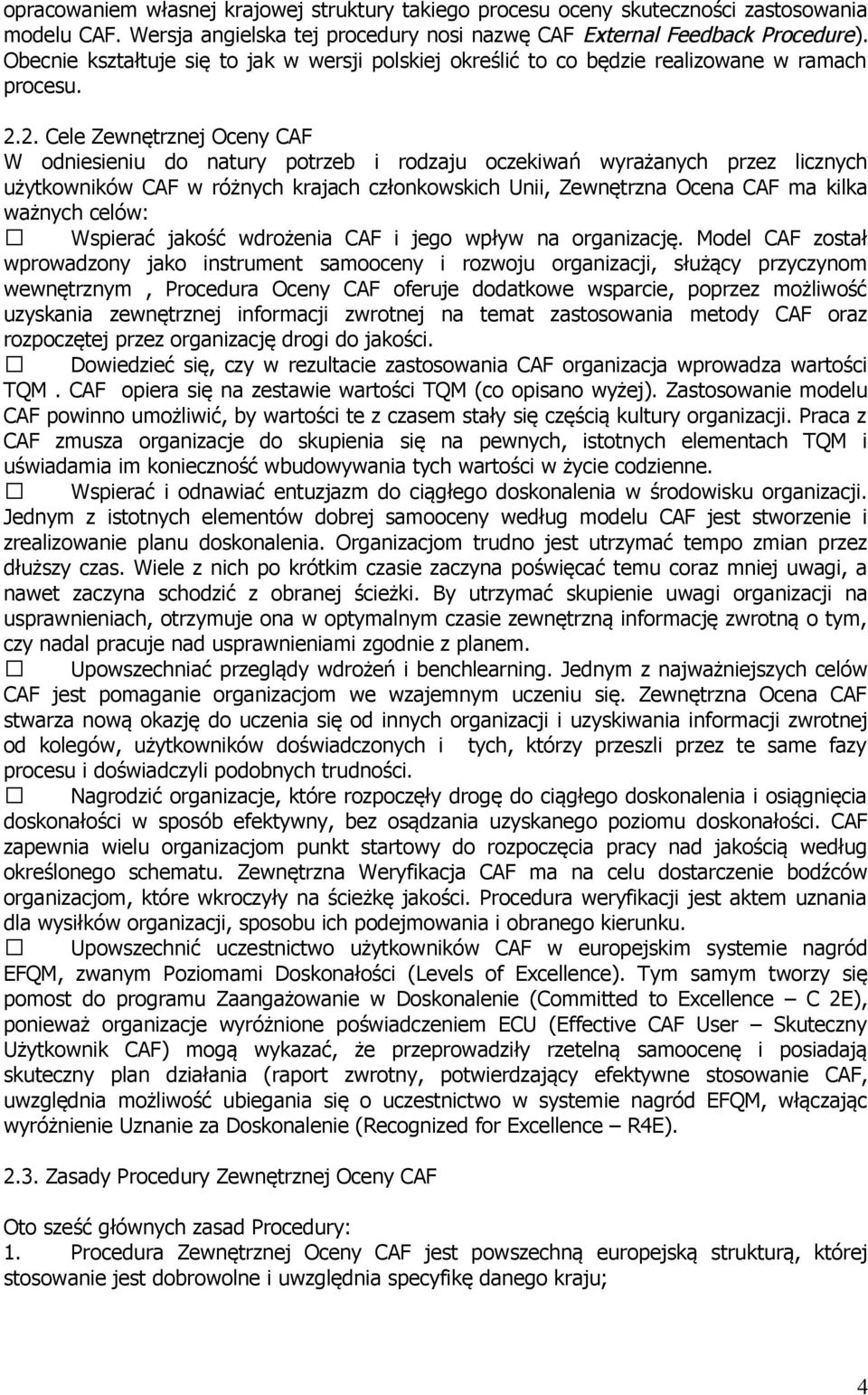 2. Cele Zewnętrznej Oceny CAF W odniesieniu do natury potrzeb i rodzaju oczekiwań wyrażanych przez licznych użytkowników CAF w różnych krajach członkowskich Unii, Zewnętrzna Ocena CAF ma kilka