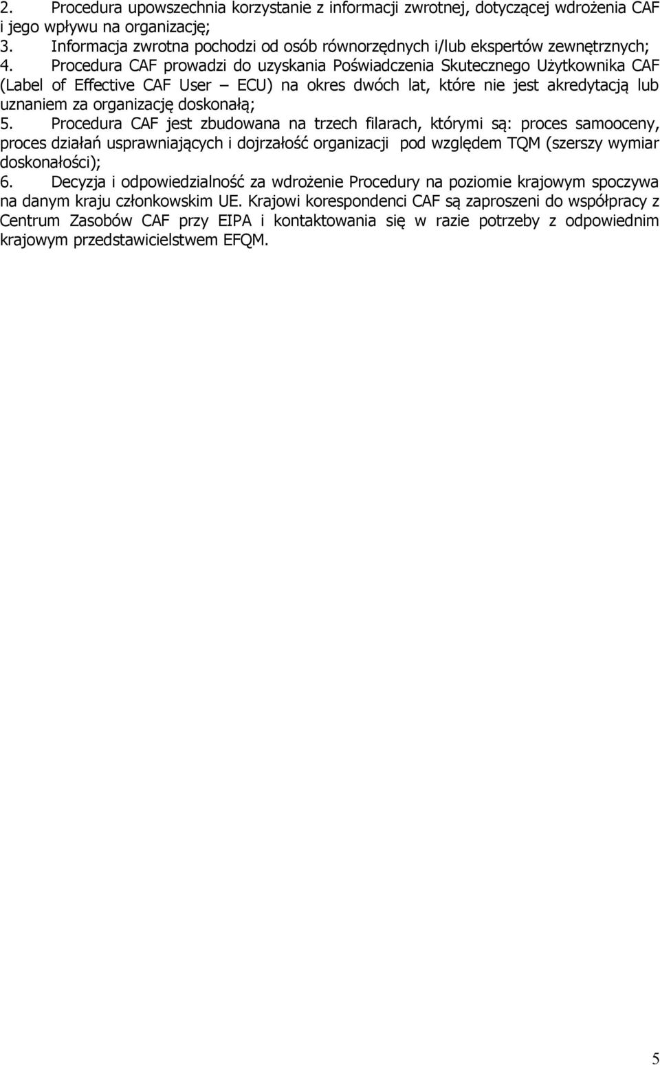 Procedura CAF prowadzi do uzyskania Poświadczenia Skutecznego Użytkownika CAF (Label of Effective CAF User ECU) na okres dwóch lat, które nie jest akredytacją lub uznaniem za organizację doskonałą; 5.