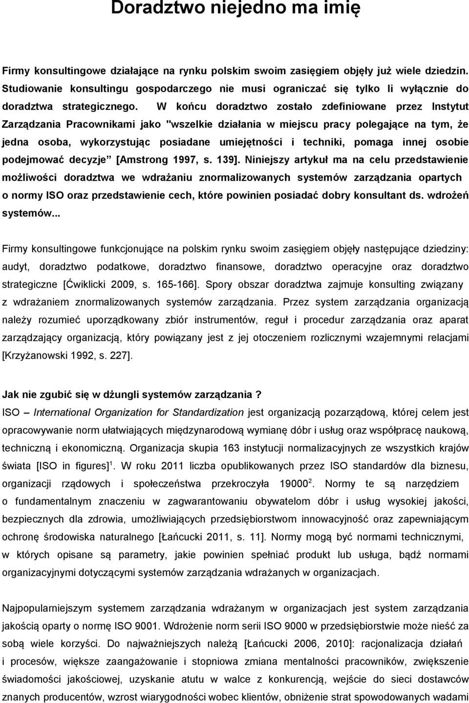 W końcu doradztwo zostało zdefiniowane przez Instytut Zarządzania Pracownikami jako "wszelkie działania w miejscu pracy polegające na tym, że jedna osoba, wykorzystując posiadane umiejętności i