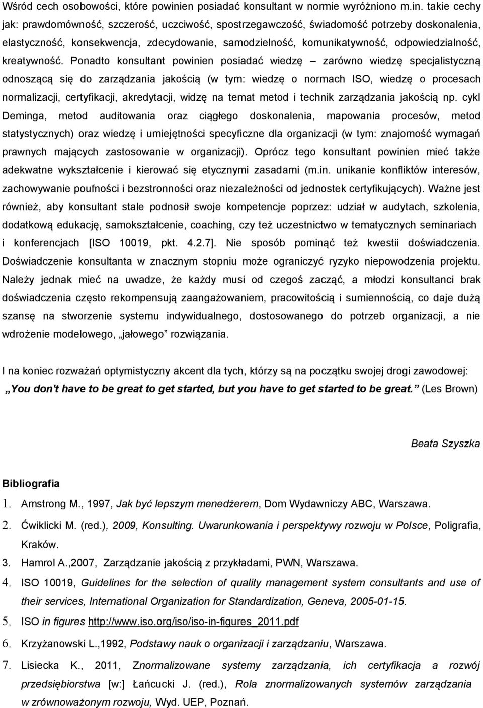 takie cechy jak: prawdomówność, szczerość, uczciwość, spostrzegawczość, świadomość potrzeby doskonalenia, elastyczność, konsekwencja, zdecydowanie, samodzielność, komunikatywność, odpowiedzialność,