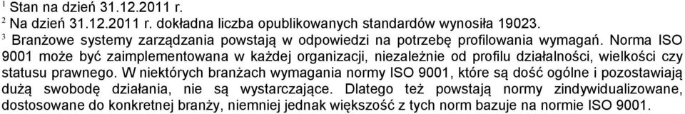 Norma ISO 9001 może być zaimplementowana w każdej organizacji, niezależnie od profilu działalności, wielkości czy statusu prawnego.