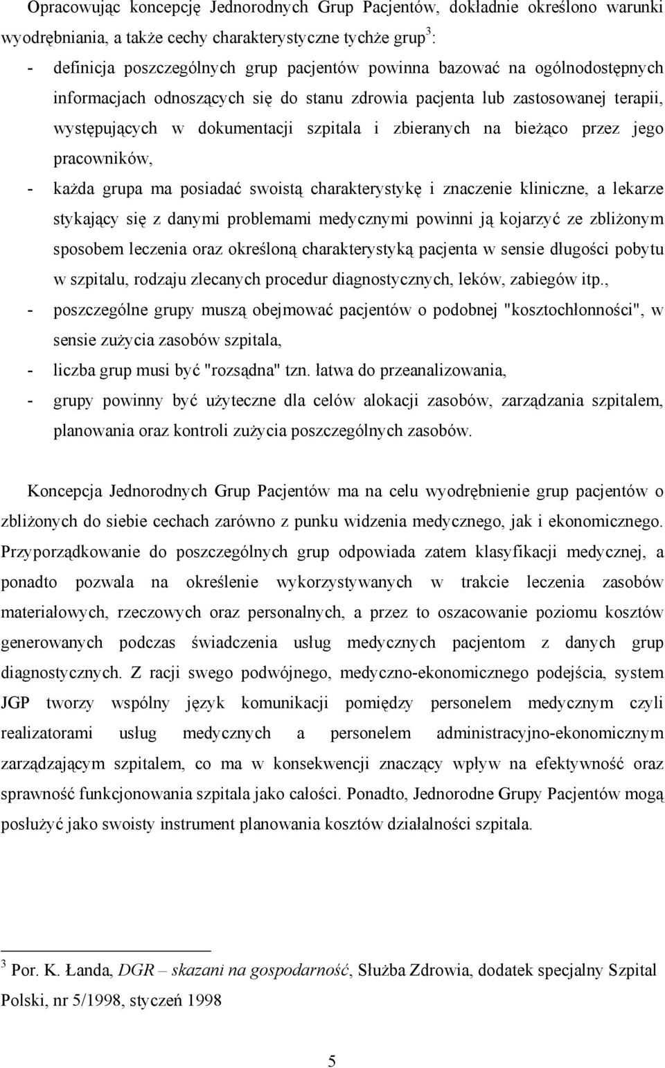 grupa ma posiadać swoistą charakterystykę i znaczenie kliniczne, a lekarze stykający się z danymi problemami medycznymi powinni ją kojarzyć ze zbliżonym sposobem leczenia oraz określoną