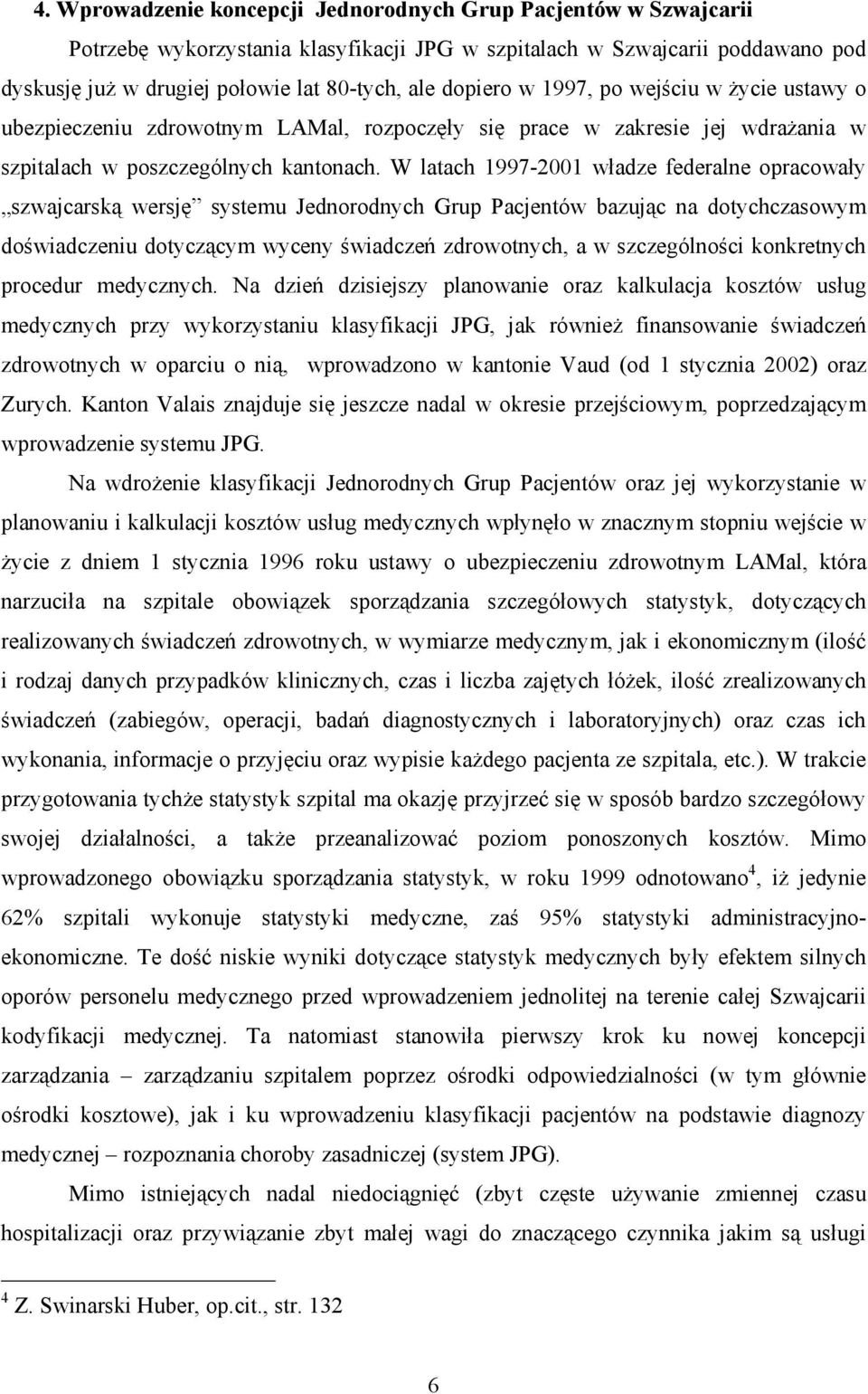 W latach 1997-2001 władze federalne opracowały szwajcarską wersję systemu Jednorodnych Grup Pacjentów bazując na dotychczasowym doświadczeniu dotyczącym wyceny świadczeń zdrowotnych, a w