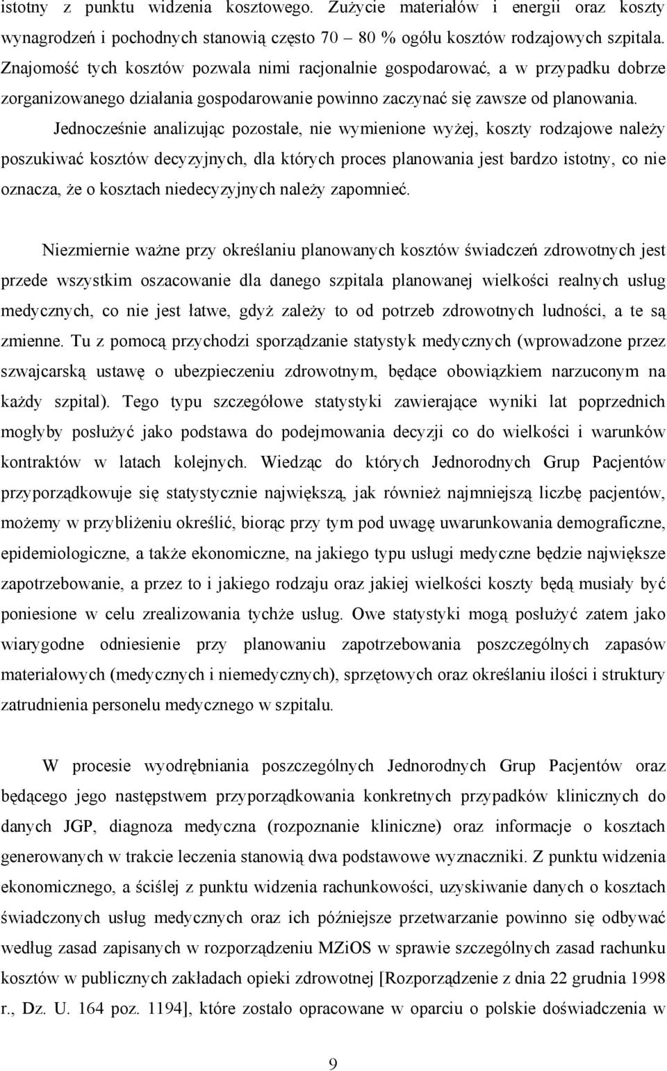 Jednocześnie analizując pozostałe, nie wymienione wyżej, koszty rodzajowe należy poszukiwać kosztów decyzyjnych, dla których proces planowania jest bardzo istotny, co nie oznacza, że o kosztach