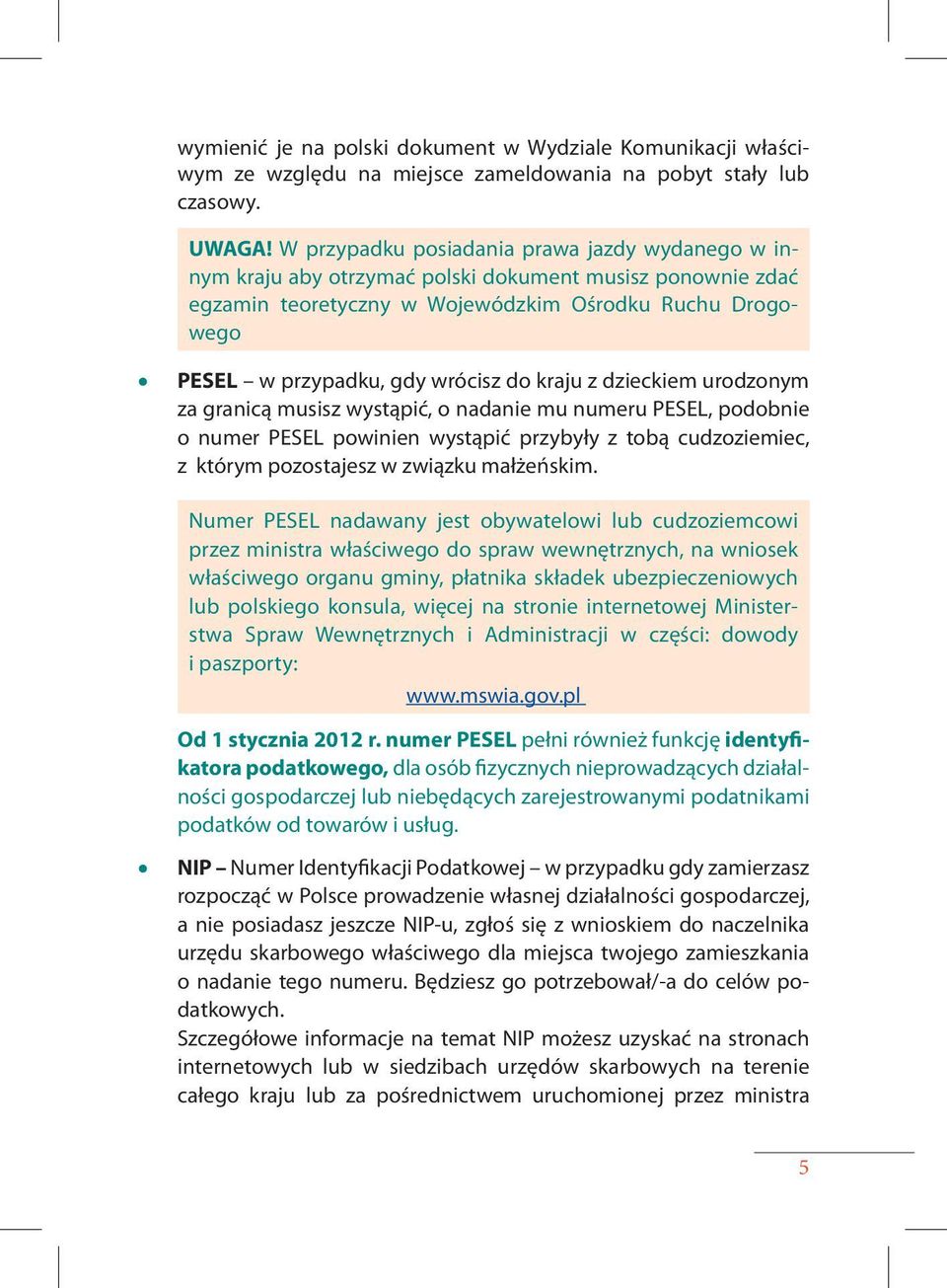 kraju z dzieckiem urodzonym za granicą musisz wystąpić, o nadanie mu numeru PESEL, podobnie o numer PESEL powinien wystąpić przybyły z tobą cudzoziemiec, z którym pozostajesz w związku małżeńskim.