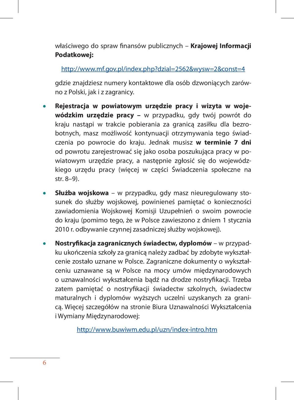 Rejestracja w powiatowym urzędzie pracy i wizyta w wojewódzkim urzędzie pracy w przypadku, gdy twój powrót do kraju nastąpi w trakcie pobierania za granicą zasiłku dla bezrobotnych, masz możliwość