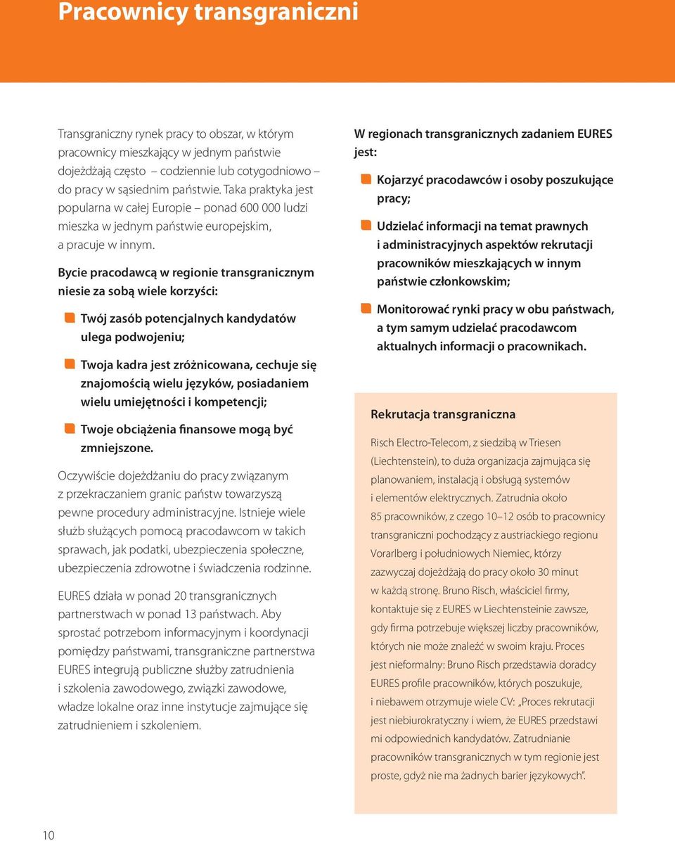 Bycie pracodawcą w regionie transgranicznym niesie za sobą wiele korzyści: Twój zasób potencjalnych kandydatów ulega podwojeniu; Twoja kadra jest zróżnicowana, cechuje się znajomością wielu języków,