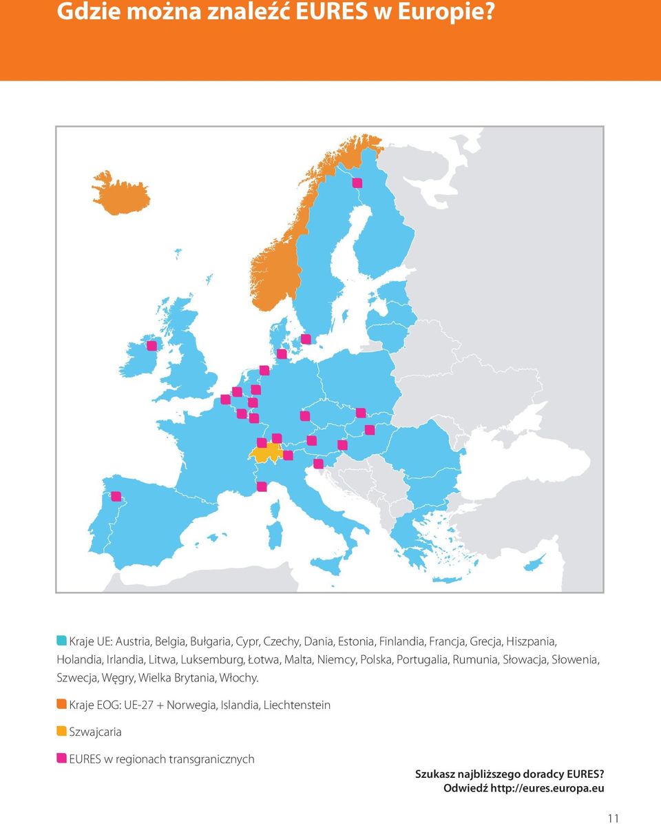 Irlandia, Litwa, Luksemburg, Łotwa, Malta, Niemcy, Polska, Portugalia, Rumunia, Słowacja, Słowenia, Szwecja, Węgry,