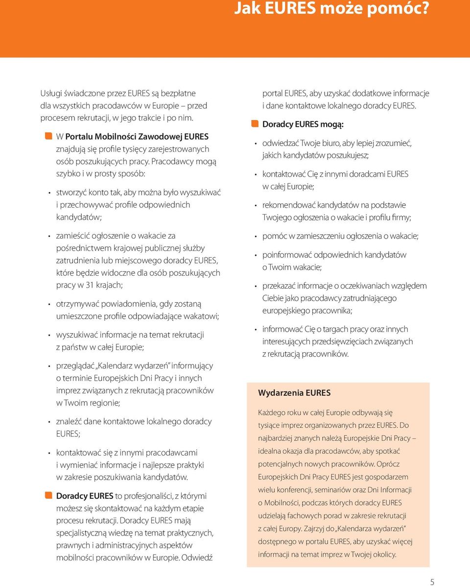 Pracodawcy mogą szybko i w prosty sposób: i przechowywać profile odpowiednich kandydatów; pośrednictwem krajowej publicznej służby zatrudnienia lub miejscowego doradcy EURES, które będzie widoczne