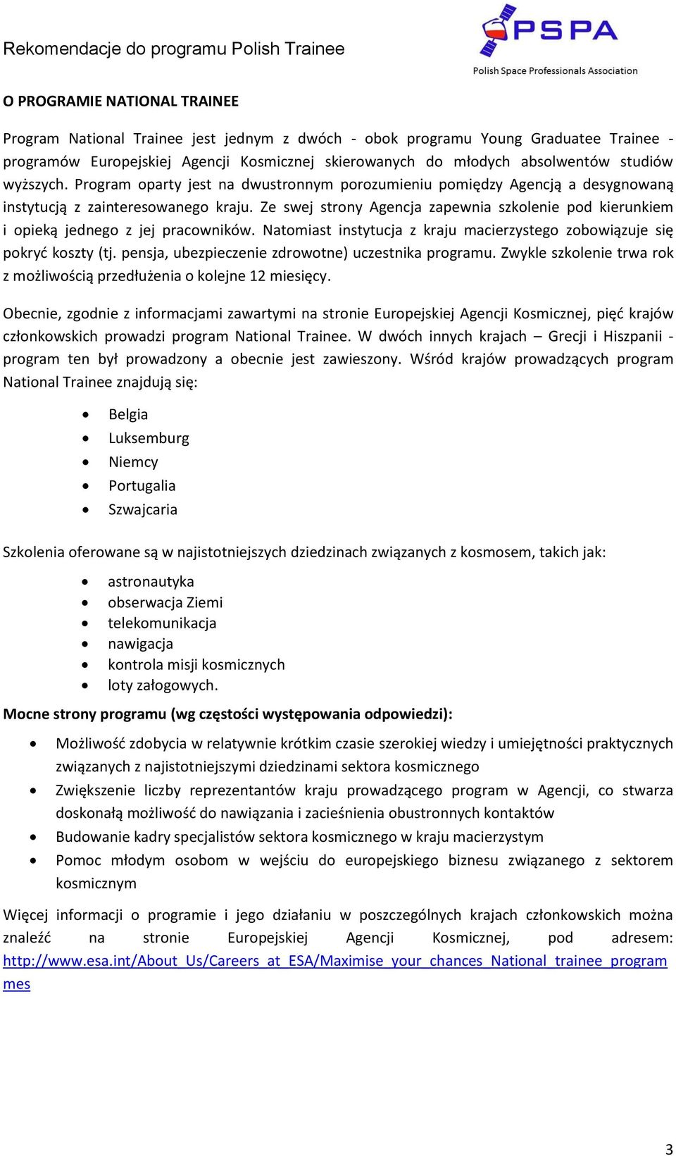 Ze swej strony Agencja zapewnia szkolenie pod kierunkiem i opieką jednego z jej pracowników. Natomiast instytucja z kraju macierzystego zobowiązuje się pokryć koszty (tj.