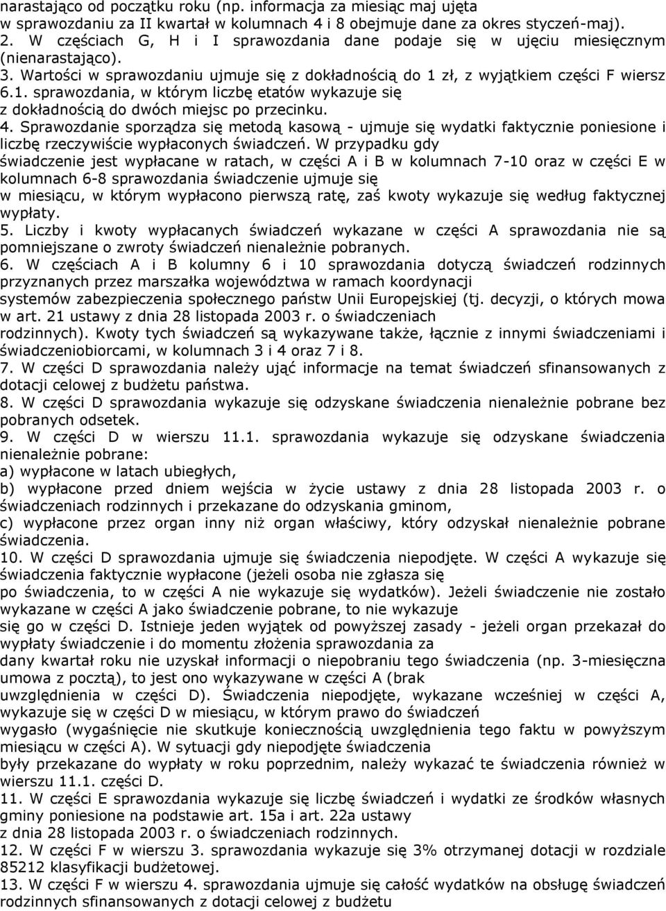 zł, z wyjątkiem części F wiersz 6.1. sprawozdania, w którym liczbę etatów wykazuje się z dokładnością do dwóch miejsc po przecinku. 4.