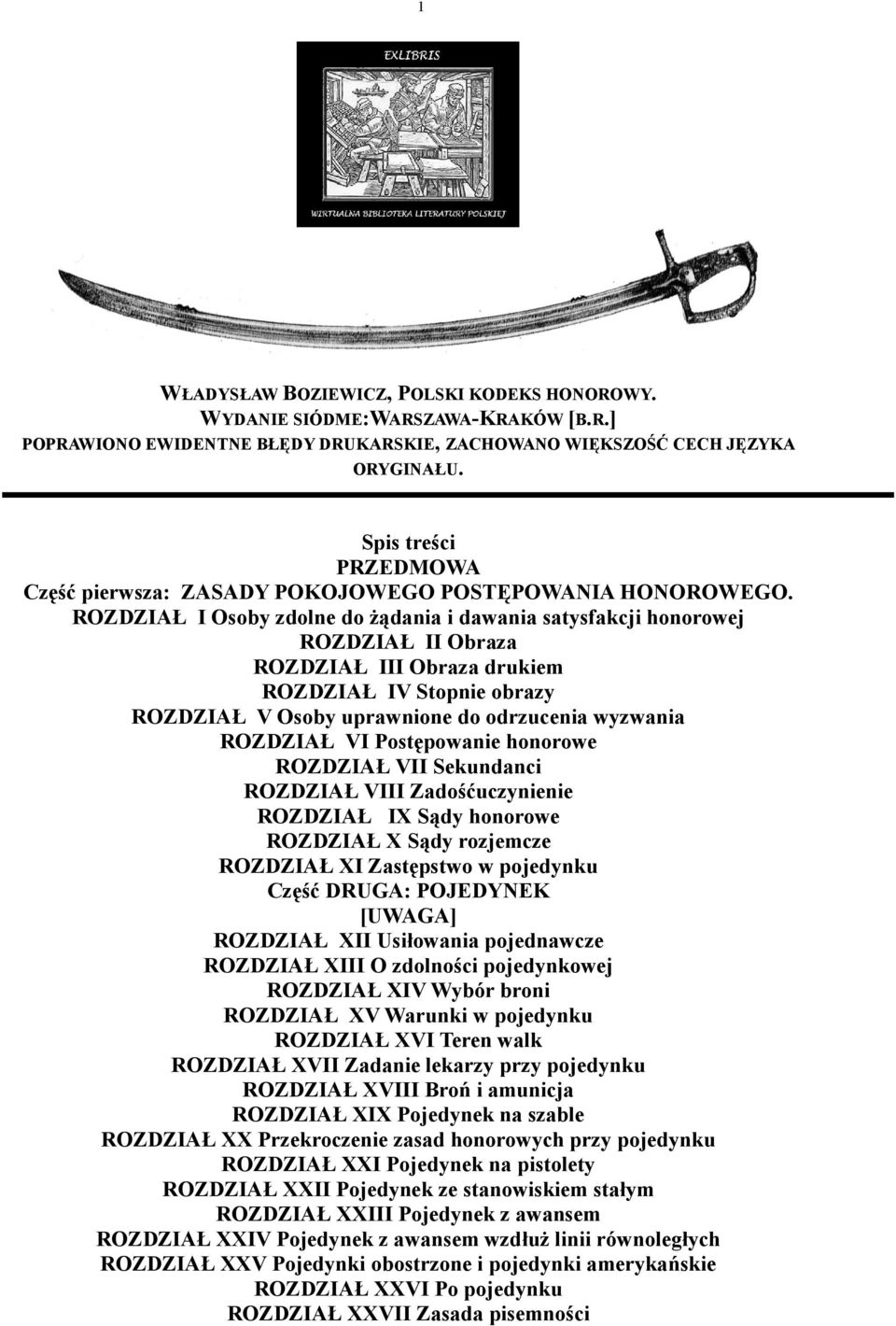 ROZDZIAŁ I Osoby zdolne do żądania i dawania satysfakcji honorowej ROZDZIAŁ II Obraza ROZDZIAŁ III Obraza drukiem ROZDZIAŁ IV Stopnie obrazy ROZDZIAŁ V Osoby uprawnione do odrzucenia wyzwania