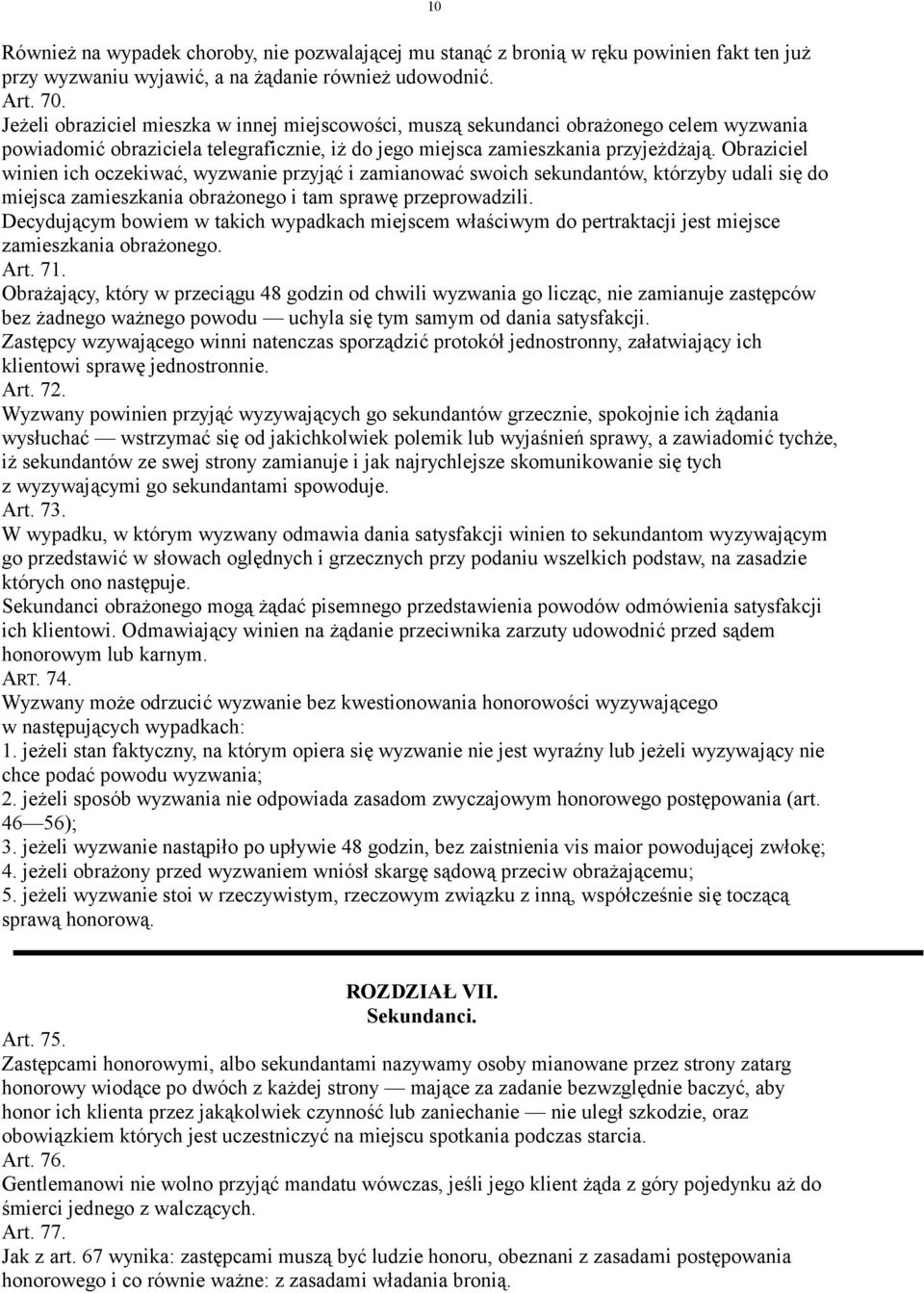 Obraziciel winien ich oczekiwać, wyzwanie przyjąć i zamianować swoich sekundantów, którzyby udali się do miejsca zamieszkania obrażonego i tam sprawę przeprowadzili.