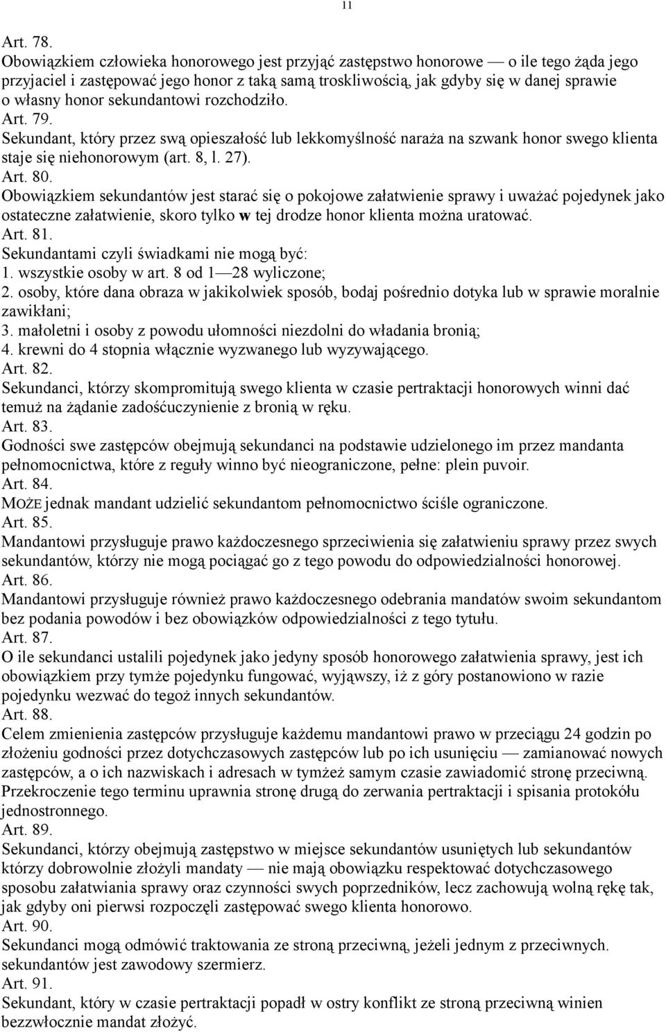 sekundantowi rozchodziło. Art. 79. Sekundant, który przez swą opieszałość lub lekkomyślność naraża na szwank honor swego klienta staje się niehonorowym (art. 8, l. 27). Art. 80.