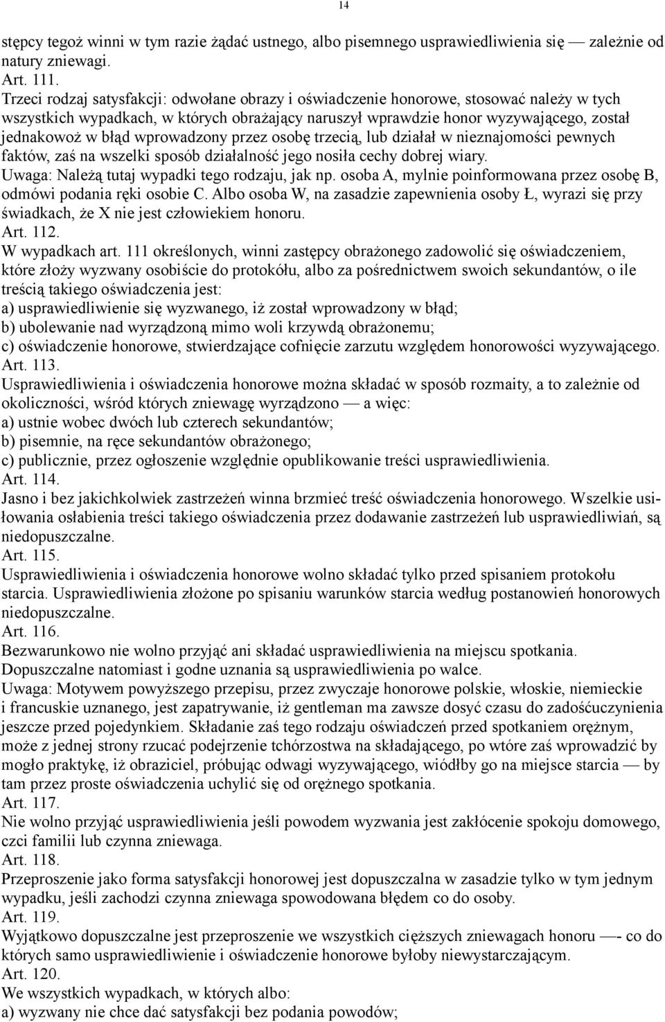 wprowadzony przez osobę trzecią, lub działał w nieznajomości pewnych faktów, zaś na wszelki sposób działalność jego nosiła cechy dobrej wiary. Uwaga: Należą tutaj wypadki tego rodzaju, jak np.