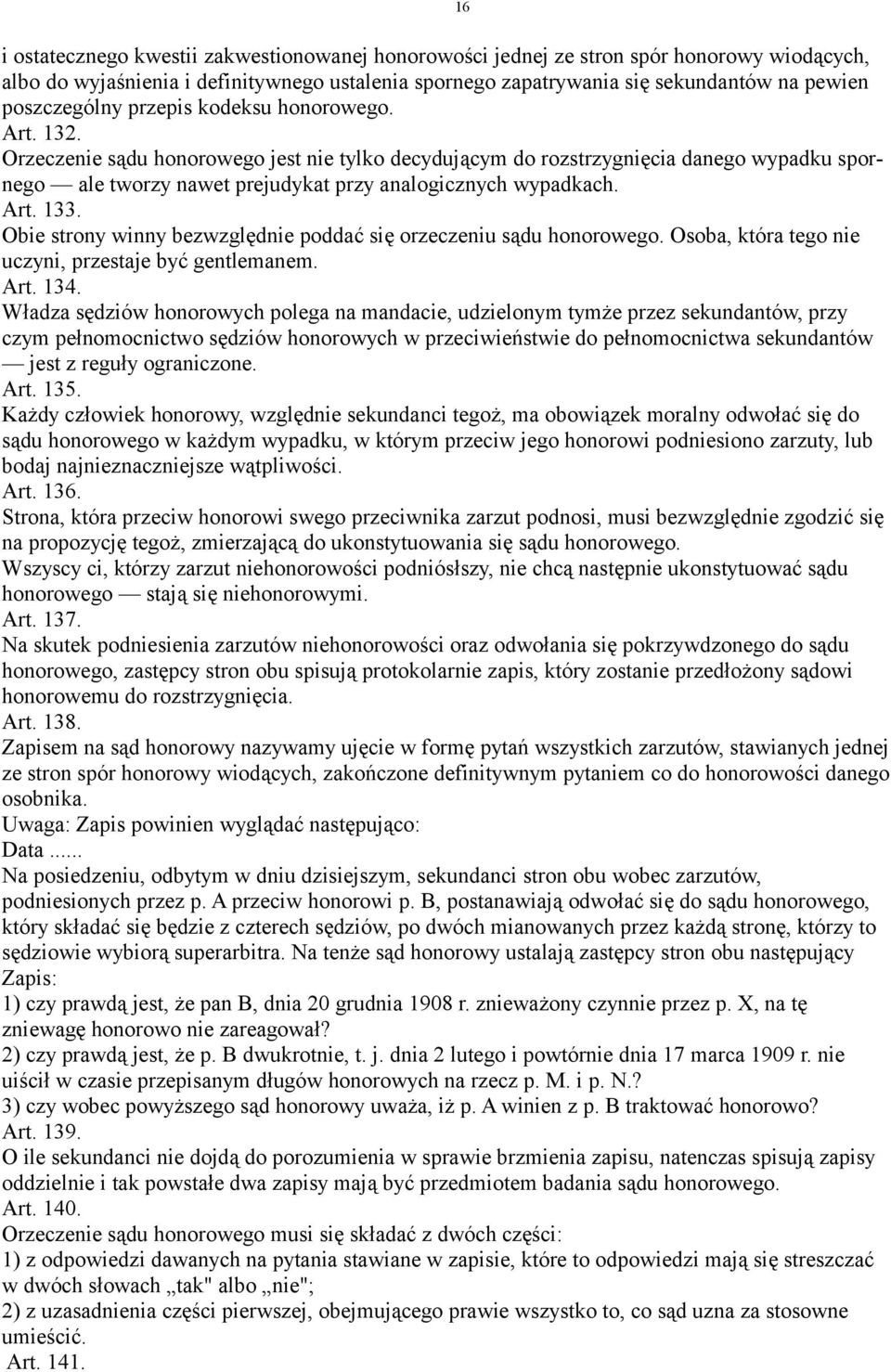 Obie strony winny bezwzględnie poddać się orzeczeniu sądu honorowego. Osoba, która tego nie uczyni, przestaje być gentlemanem. Art. 134.