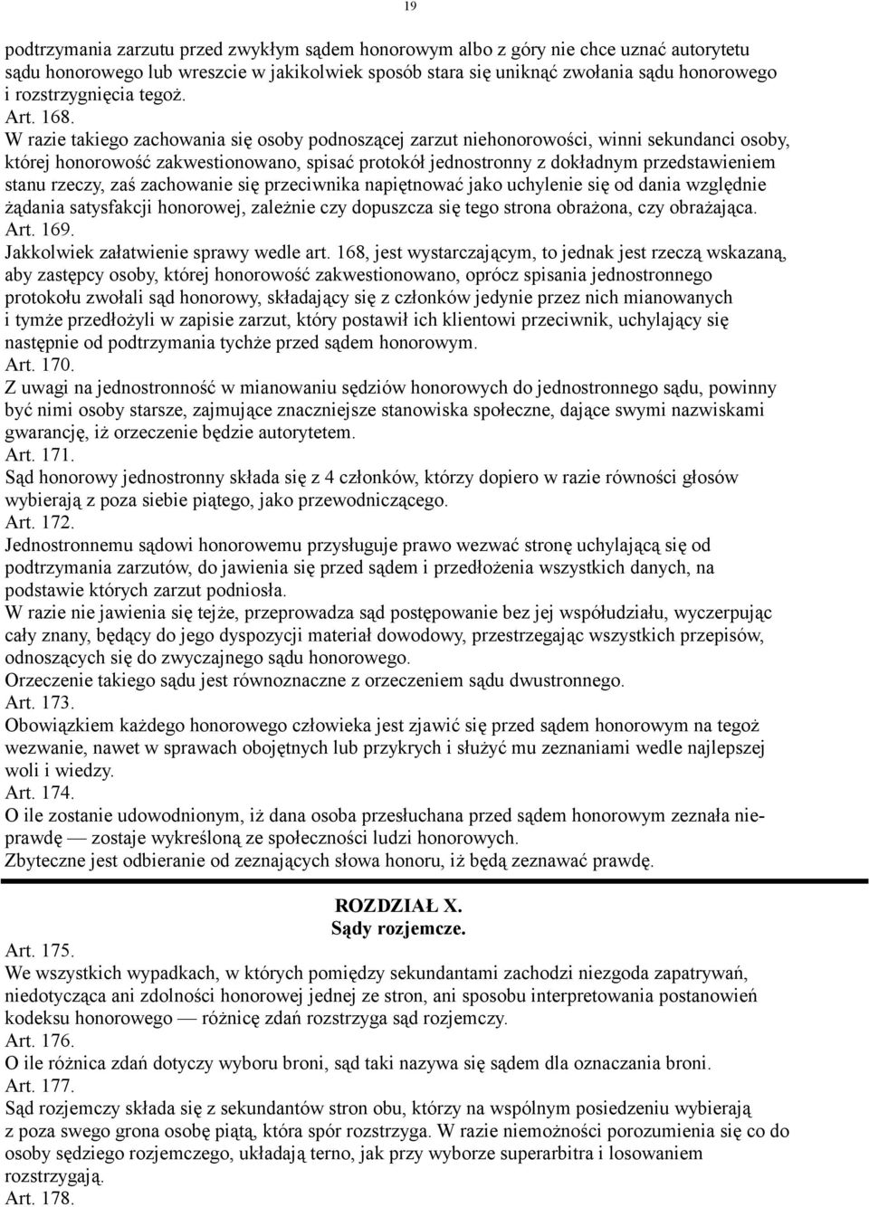 W razie takiego zachowania się osoby podnoszącej zarzut niehonorowości, winni sekundanci osoby, której honorowość zakwestionowano, spisać protokół jednostronny z dokładnym przedstawieniem stanu