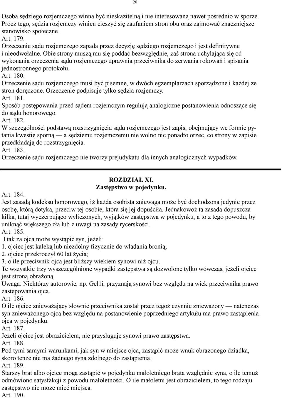 Orzeczenie sądu rozjemczego zapada przez decyzję sędziego rozjemczego i jest definitywne i nieodwołalne.