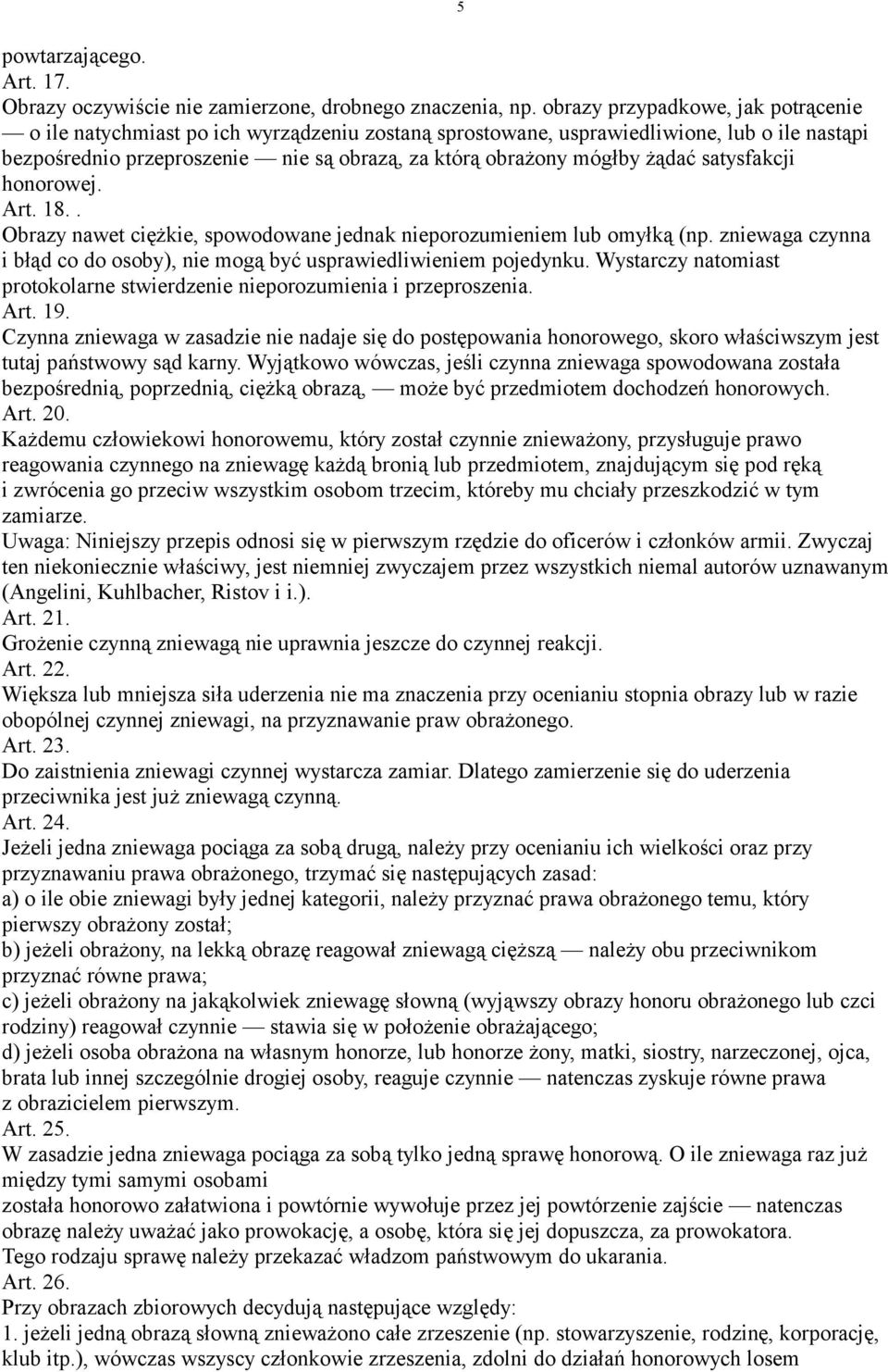 żądać satysfakcji honorowej. Art. 18.. Obrazy nawet ciężkie, spowodowane jednak nieporozumieniem lub omyłką (np. zniewaga czynna i błąd co do osoby), nie mogą być usprawiedliwieniem pojedynku.