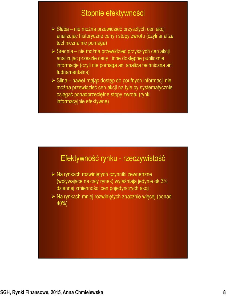 przewidzieć cen akcji na tyle by systematycznie osiągać ponadprzeciętne stopy zwrotu (rynki informacyjnie efektywne) Efektywność rynku - rzeczywistość Na rynkach rozwiniętych czynniki
