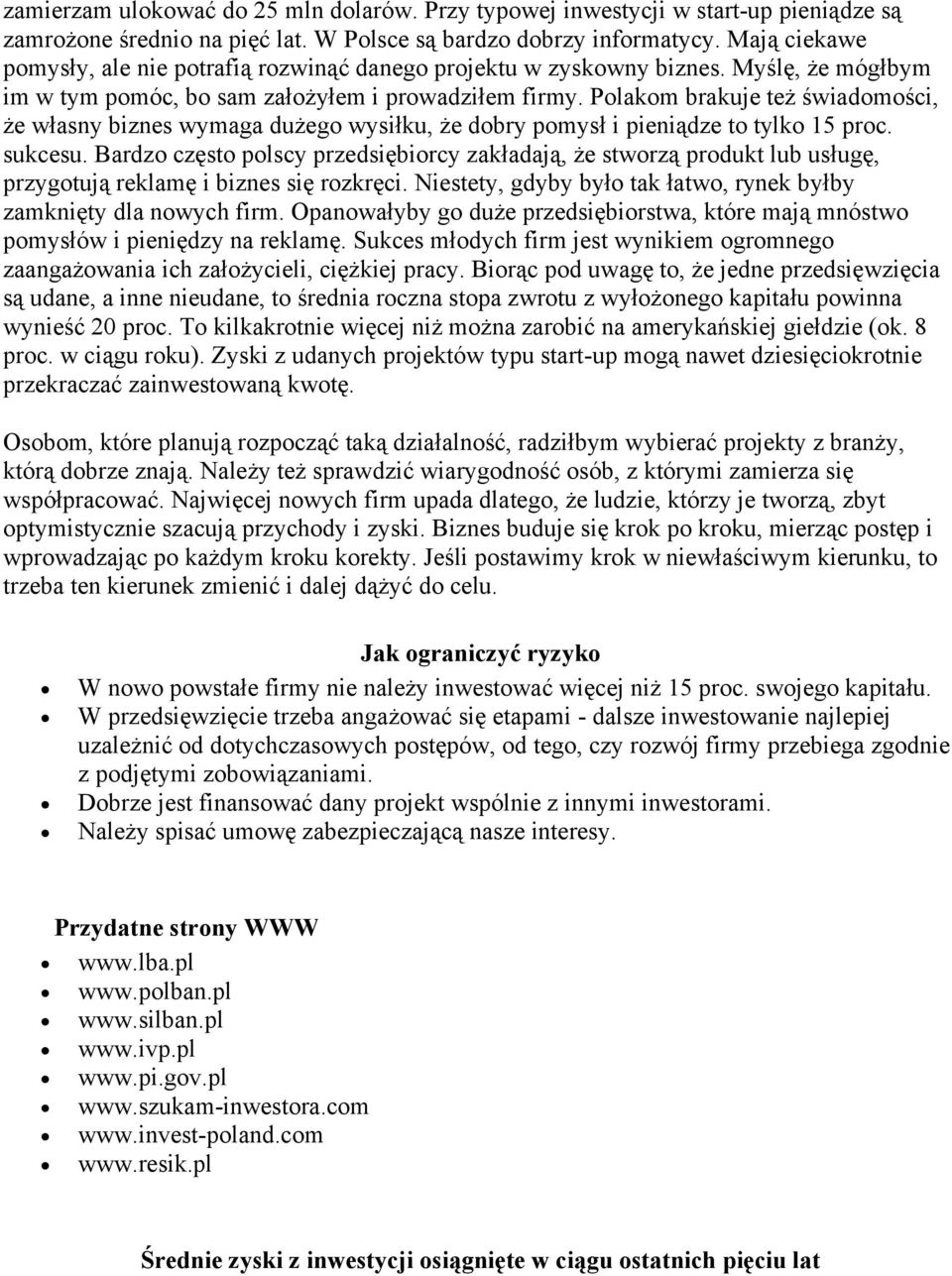 Polakom brakuje też świadomości, że własny biznes wymaga dużego wysiłku, że dobry pomysł i pieniądze to tylko 15 proc. sukcesu.