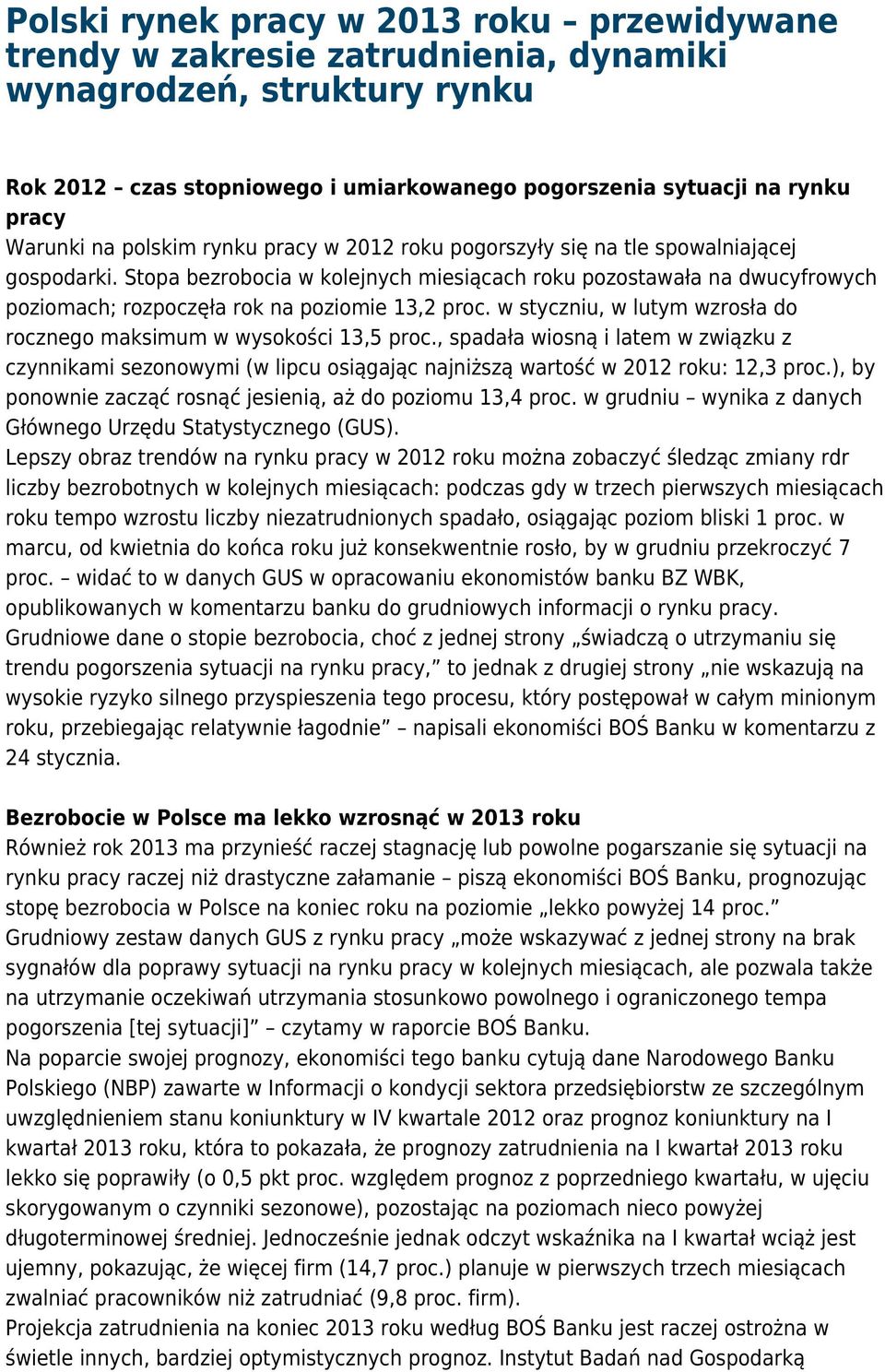 Stopa bezrobocia w kolejnych miesiącach roku pozostawała na dwucyfrowych poziomach; rozpoczęła rok na poziomie 13,2 proc. w styczniu, w lutym wzrosła do rocznego maksimum w wysokości 13,5 proc.