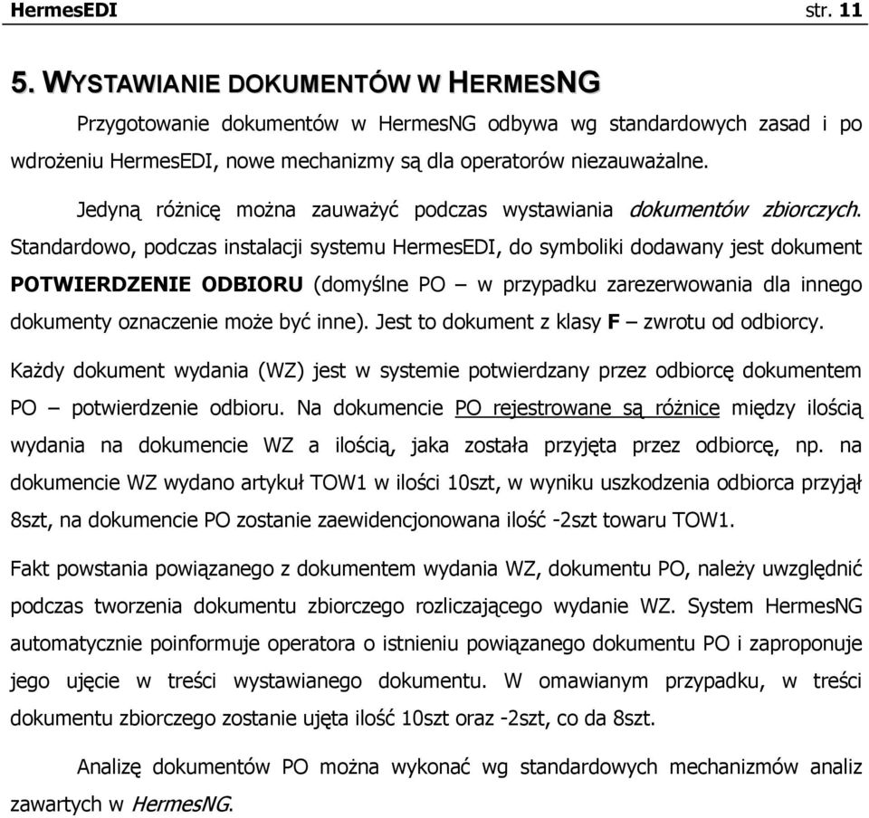 Standardowo, podczas instalacji systemu HermesEDI, do symboliki dodawany jest dokument POTWIERDZENIE ODBIORU (domyślne PO w przypadku zarezerwowania dla innego dokumenty oznaczenie może być inne).